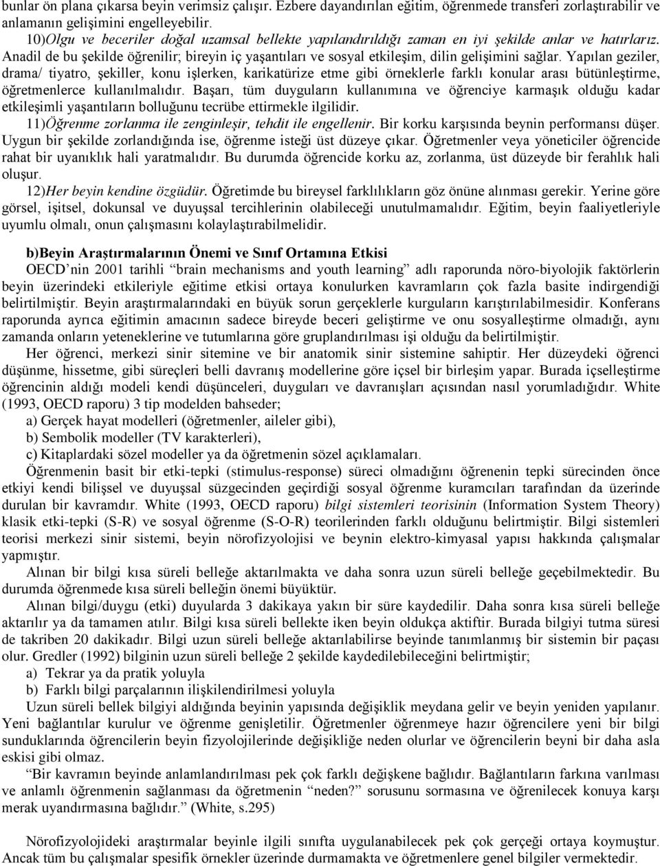 Anadil de bu şekilde öğrenilir; bireyin iç yaşantıları ve sosyal etkileşim, dilin gelişimini sağlar.