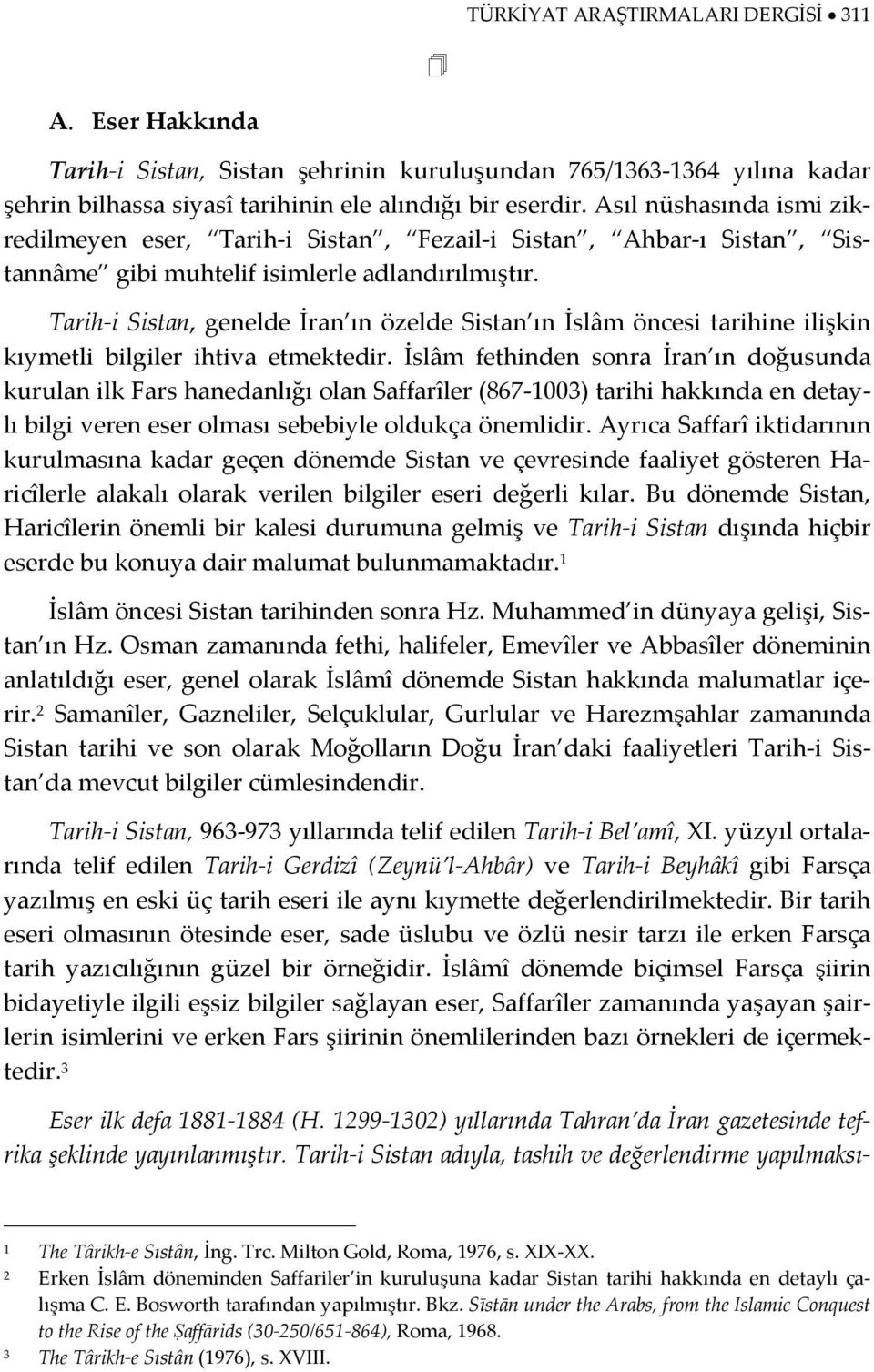 Tarih i Sistan, genelde İran ın özelde Sistan ın İslâm öncesi tarihine ilişkin kıymetli bilgiler ihtiva etmektedir.