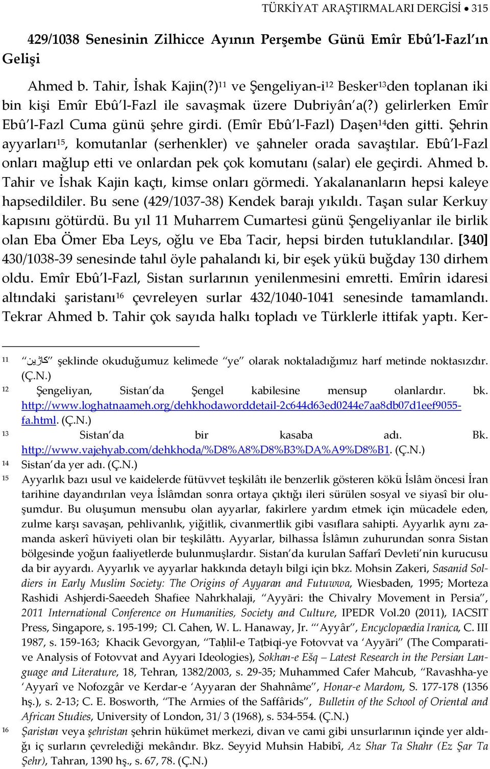 Şehrin ayyarları 15, komutanlar (serhenkler) ve şahneler orada savaştılar. Ebû l Fazl onları mağlup etti ve onlardan pek çok komutanı (salar) ele geçirdi. Ahmed b.