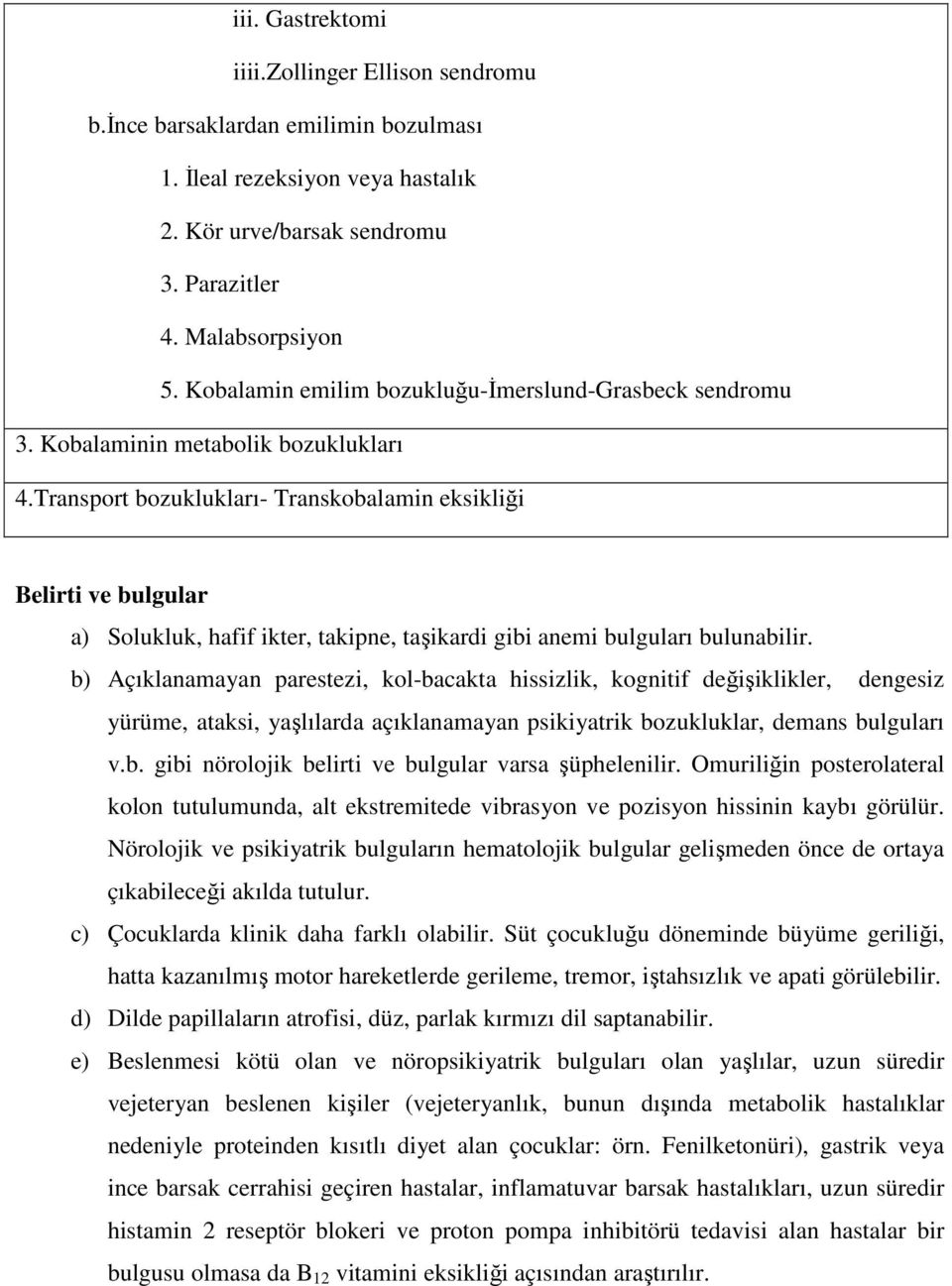 Transport bozuklukları- Transkobalamin eksikliği Belirti ve bulgular a) Solukluk, hafif ikter, takipne, taşikardi gibi anemi bulguları bulunabilir.