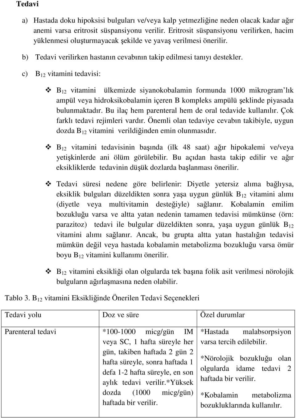 c) B 12 vitamini tedavisi: B 12 vitamini ülkemizde siyanokobalamin formunda 1000 mikrogram lık ampül veya hidroksikobalamin içeren B kompleks ampülü şeklinde piyasada bulunmaktadır.