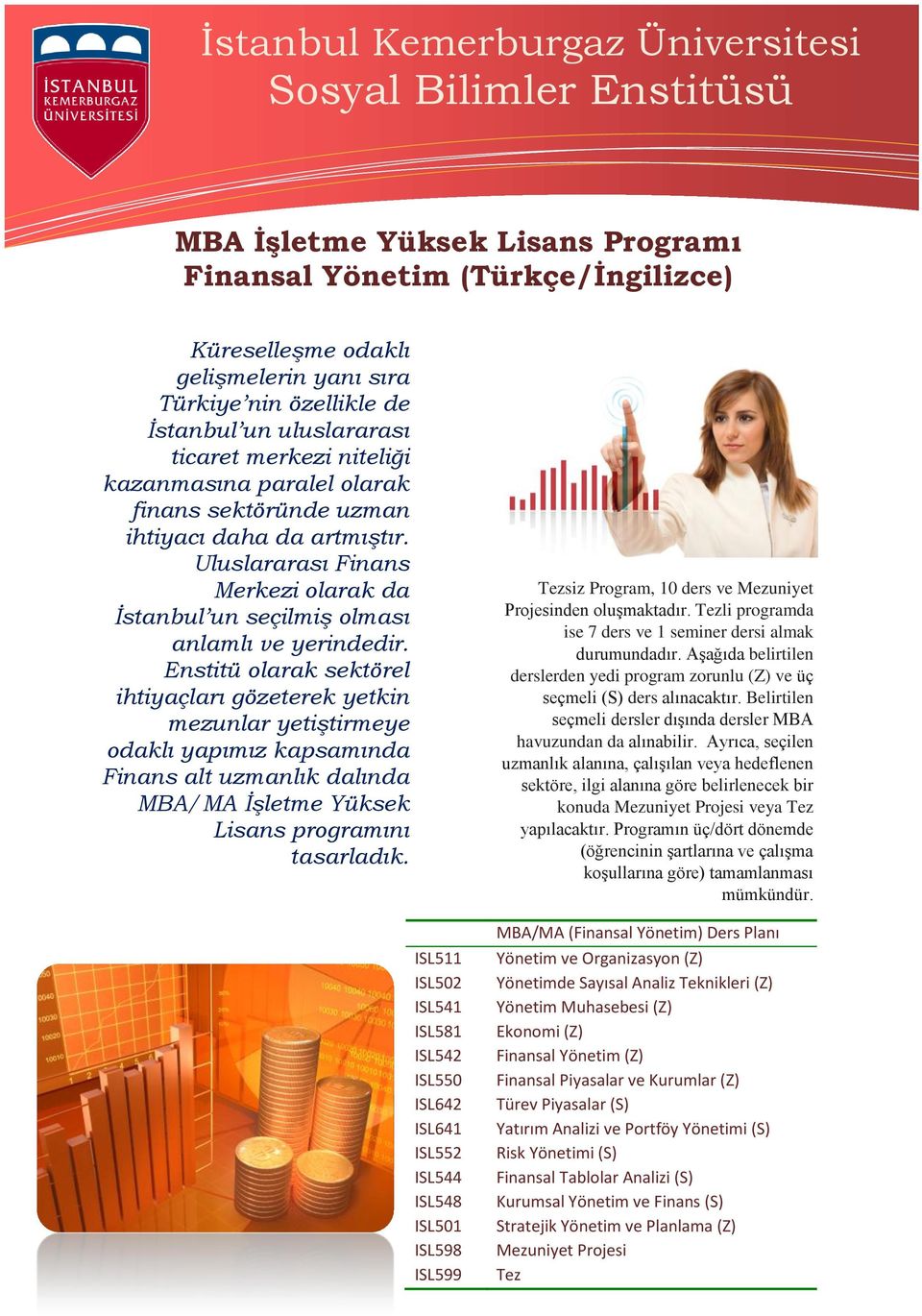 Enstitü olarak sektörel ihtiyaçları gözeterek yetkin mezunlar yetiştirmeye odaklı yapımız kapsamında Finans alt uzmanlık dalında MBA/MA İşletme Yüksek Lisans programını tasarladık.