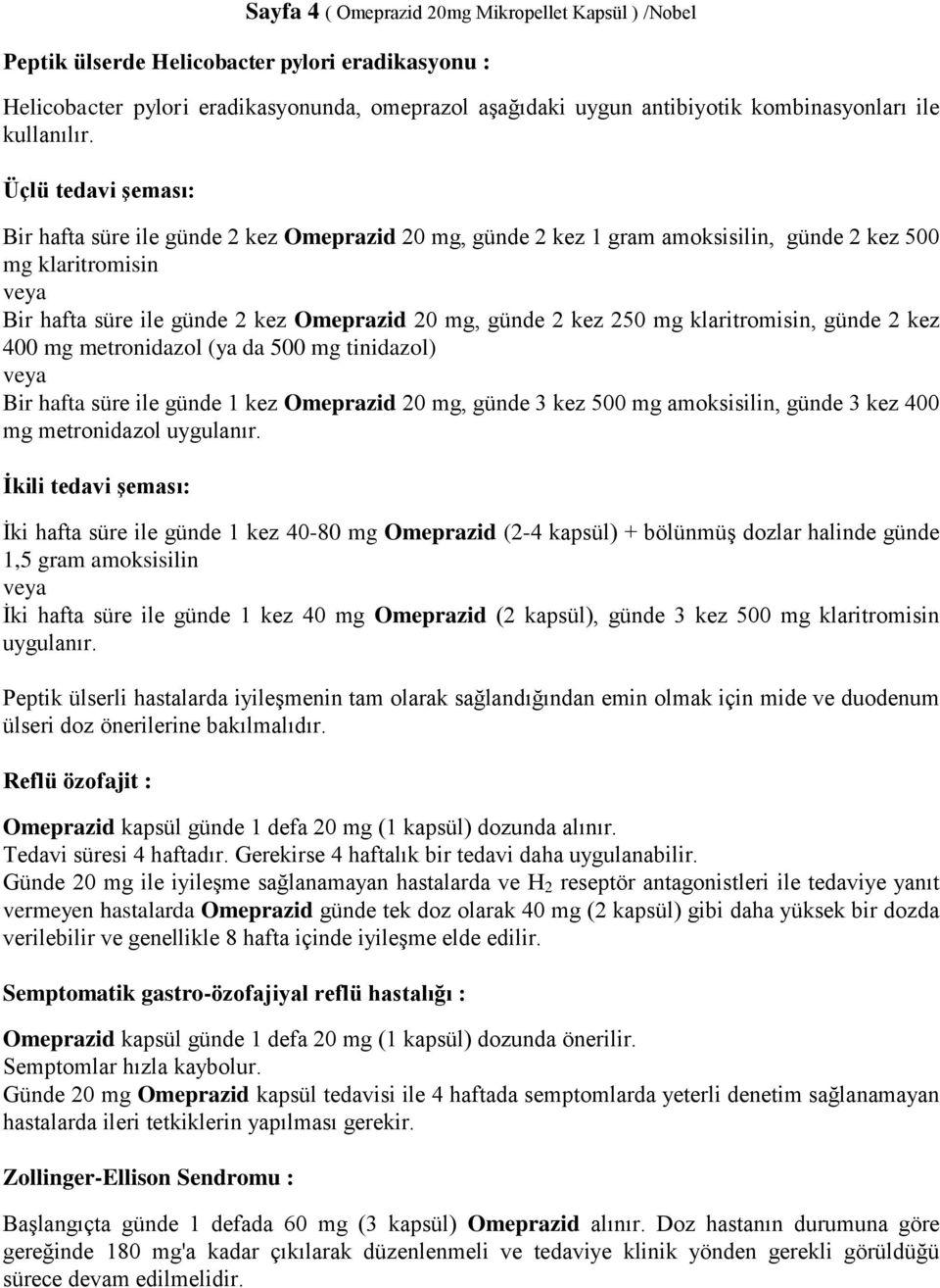 Üçlü tedavi Ģeması: Bir hafta süre ile günde 2 kez Omeprazid 20 mg, günde 2 kez 1 gram amoksisilin, günde 2 kez 500 mg klaritromisin Bir hafta süre ile günde 2 kez Omeprazid 20 mg, günde 2 kez 250 mg