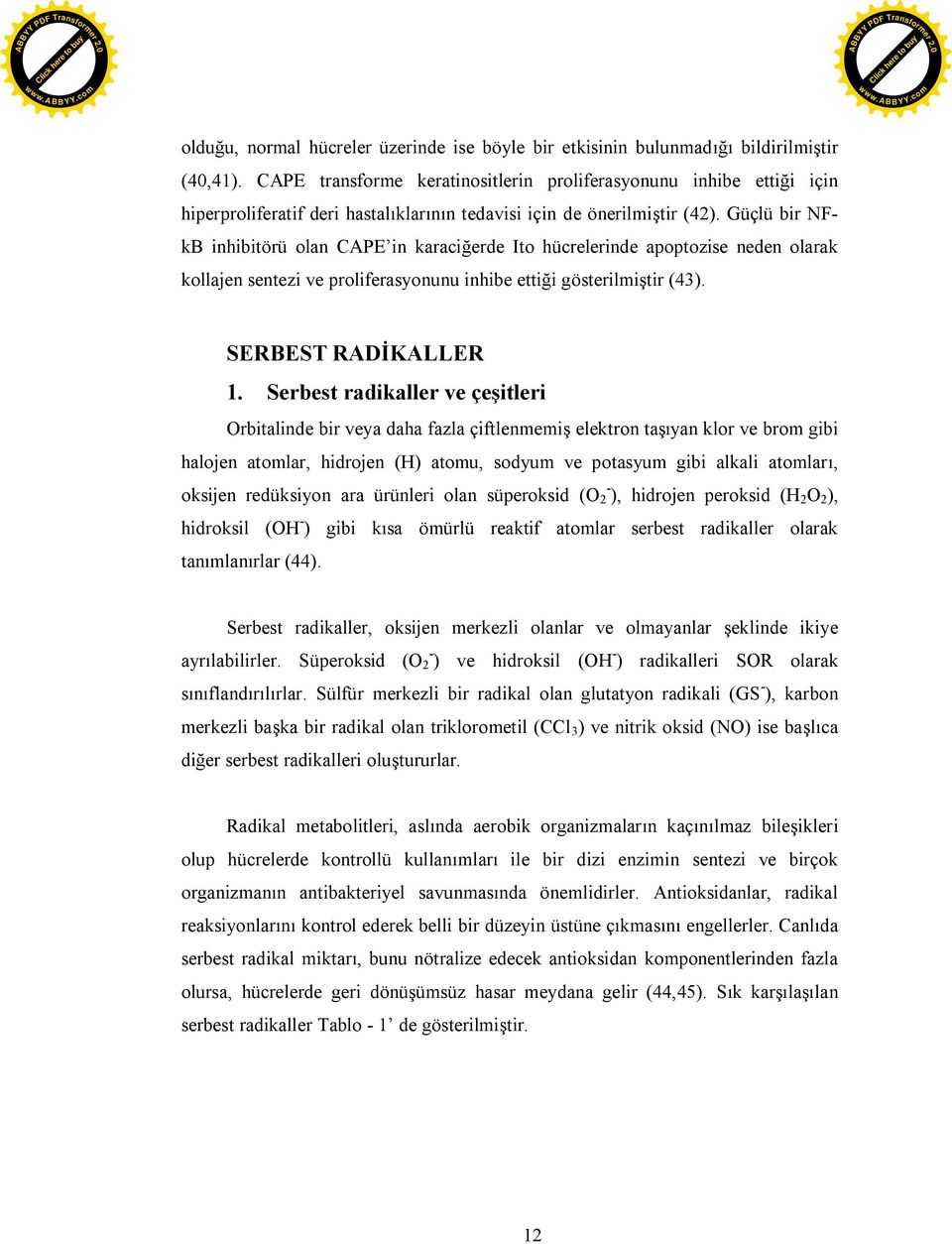 Güçlü bir NFkB inhibitörü olan CAPE in karaciğerde Ito hücrelerinde apoptozise neden olarak kollajen sentezi ve proliferasyonunu inhibe ettiği gösterilmiştir (43). SERBEST RADİKALLER 1.