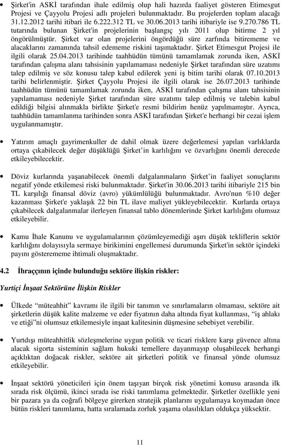 Şirket var olan projelerini öngördüğü süre zarfında bitirememe ve alacaklarını zamanında tahsil edememe riskini taşımaktadır. Şirket Etimesgut Projesi ile ilgili olarak 25.04.