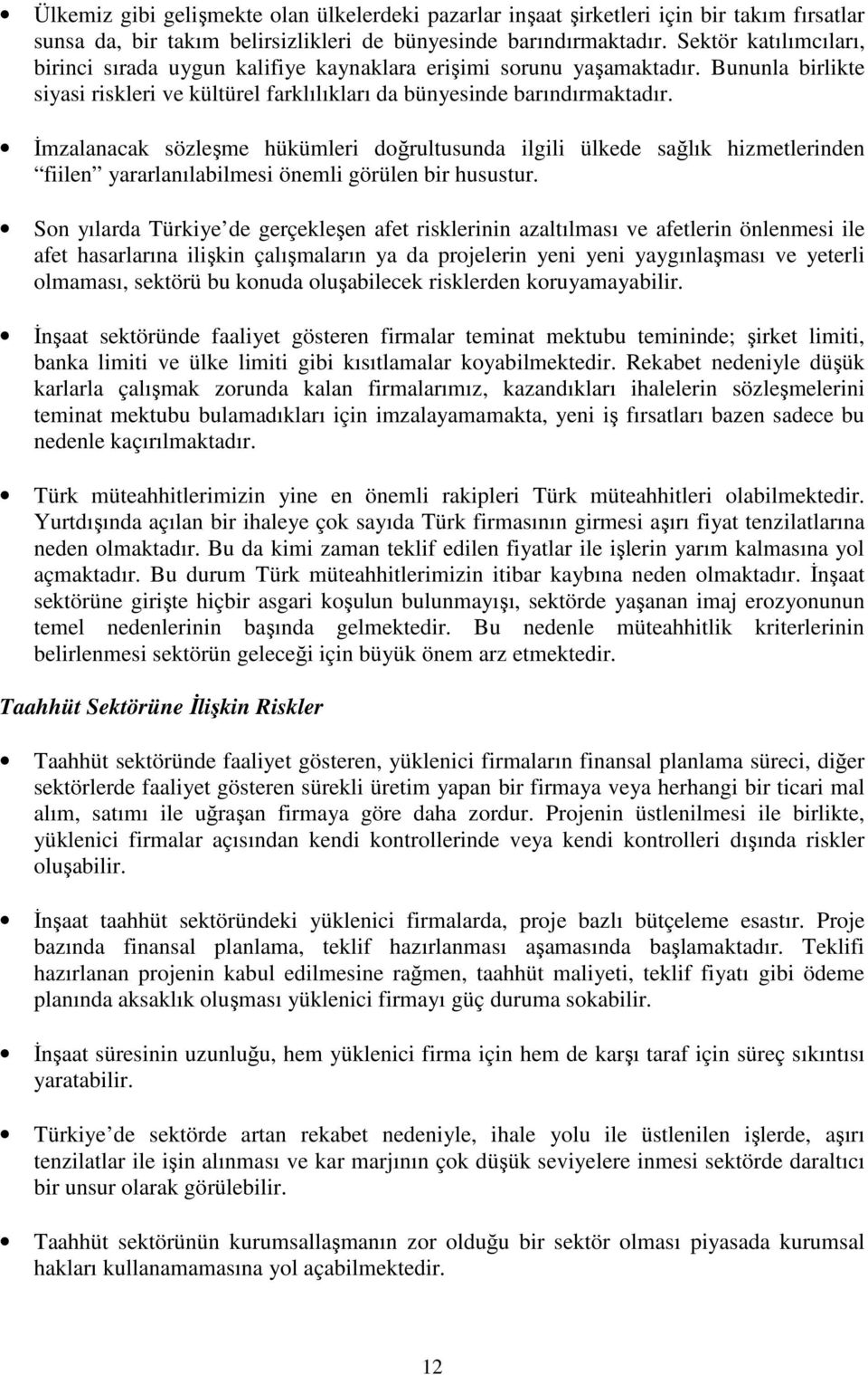 İmzalanacak sözleşme hükümleri doğrultusunda ilgili ülkede sağlık hizmetlerinden fiilen yararlanılabilmesi önemli görülen bir husustur.