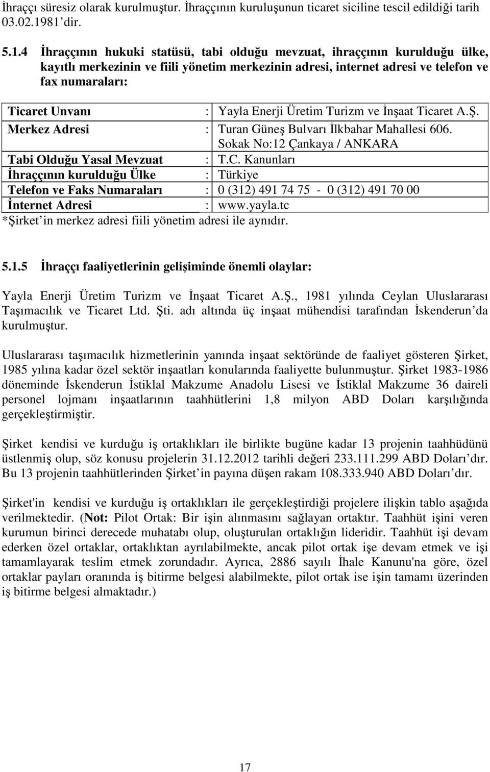 Unvanı : Yayla Enerji Üretim Turizm ve İnşaat Ticaret A.Ş. Merkez Adresi : Turan Güneş Bulvarı İlkbahar Mahallesi 606. Sokak No:12 Çankaya / ANKARA Tabi Olduğu Yasal Mevzuat : T.C.