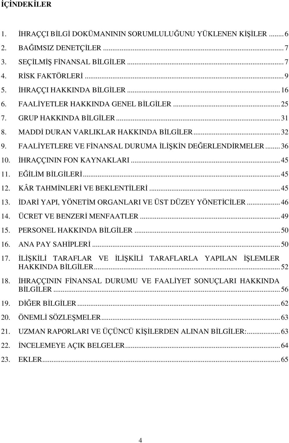 İHRAÇÇININ FON KAYNAKLARI... 45 11. EĞİLİM BİLGİLERİ... 45 12. KÂR TAHMİNLERİ VE BEKLENTİLERİ... 45 13. İDARİ YAPI, YÖNETİM ORGANLARI VE ÜST DÜZEY YÖNETİCİLER... 46 14. ÜCRET VE BENZERİ MENFAATLER.