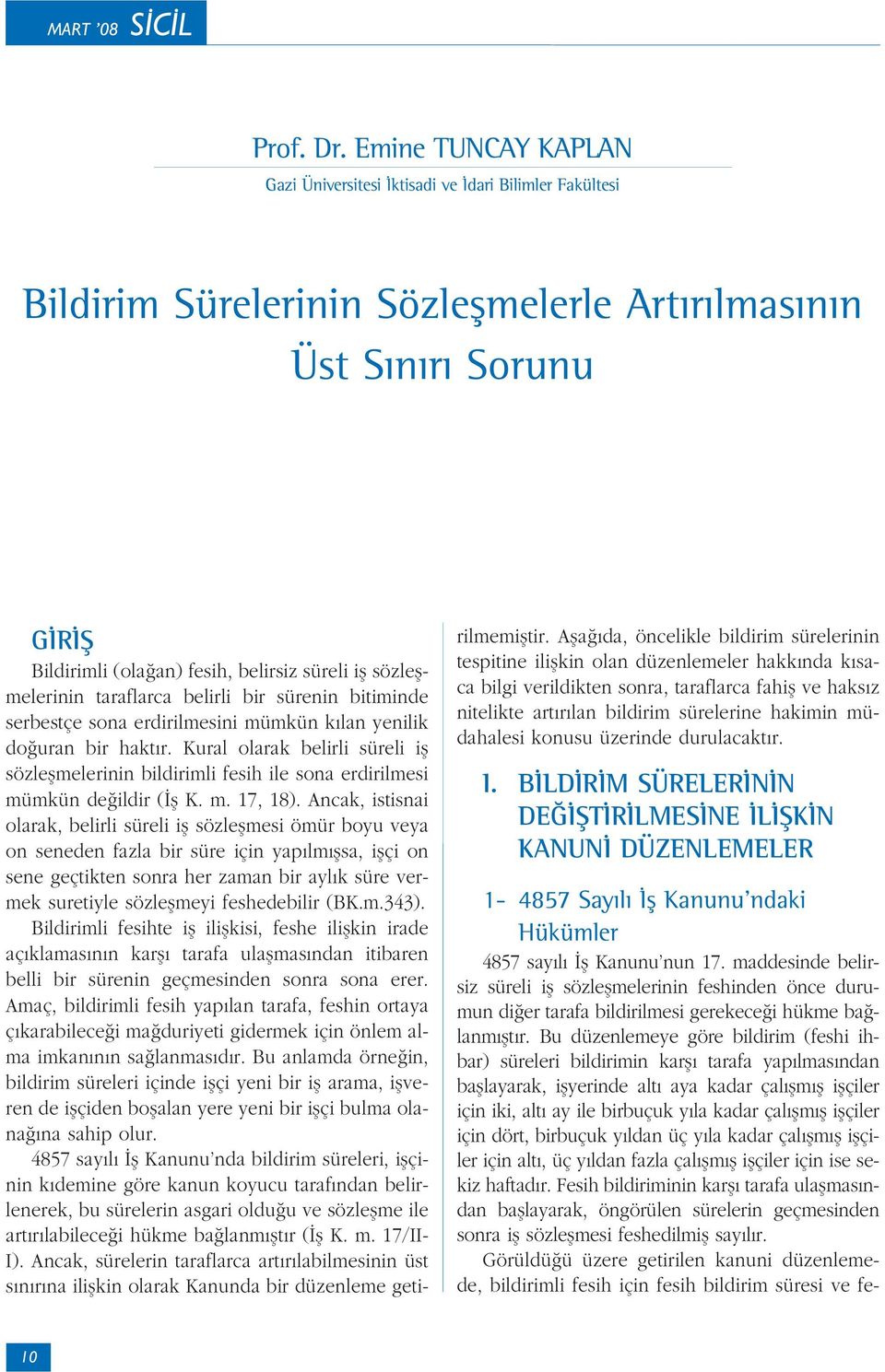 sözleflmelerinin taraflarca belirli bir sürenin bitiminde serbestçe sona erdirilmesini mümkün k lan yenilik do uran bir hakt r.