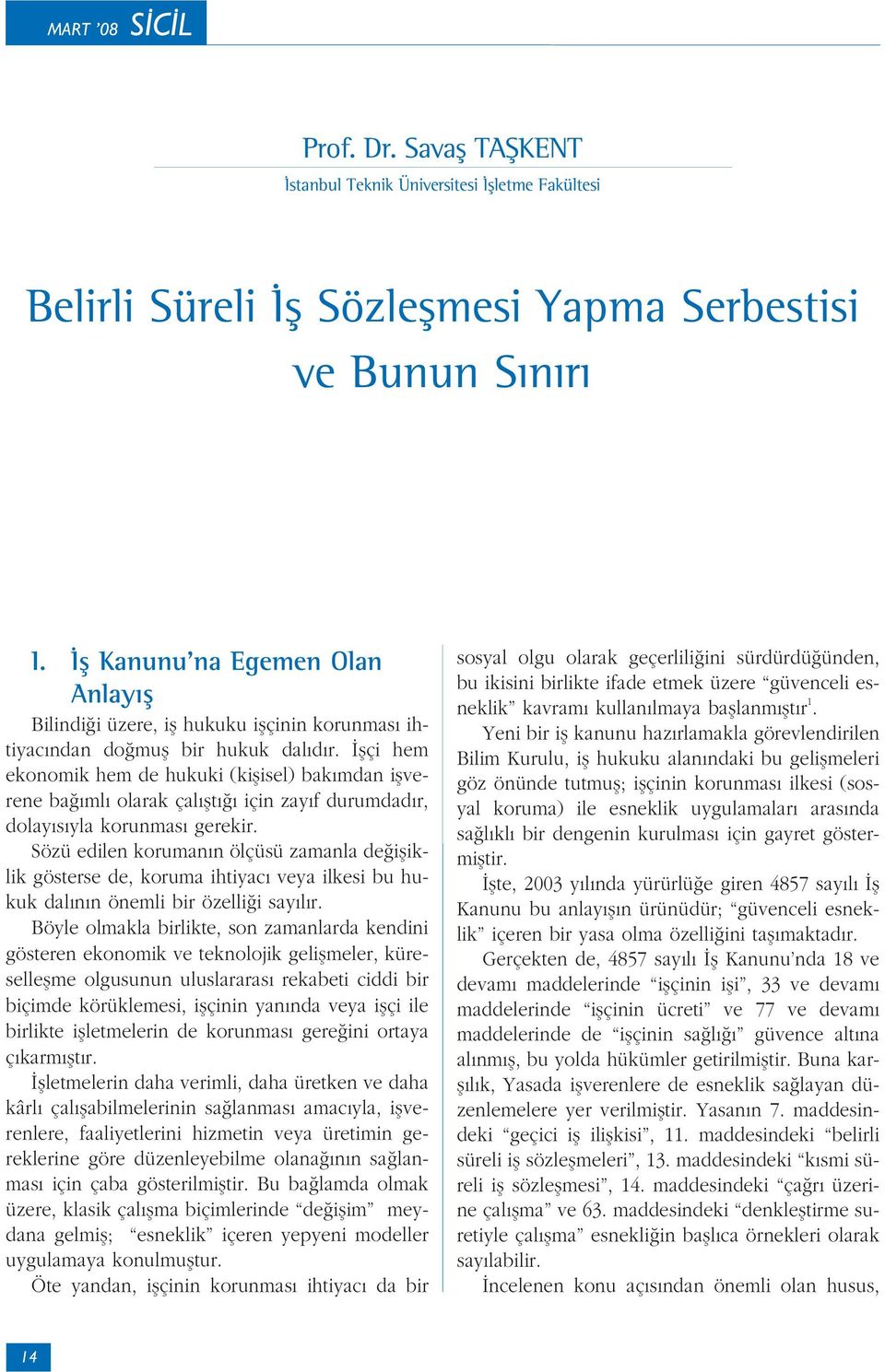 flçi hem ekonomik hem de hukuki (kiflisel) bak mdan iflverene ba ml olarak çal flt için zay f durumdad r, dolay s yla korunmas gerekir.