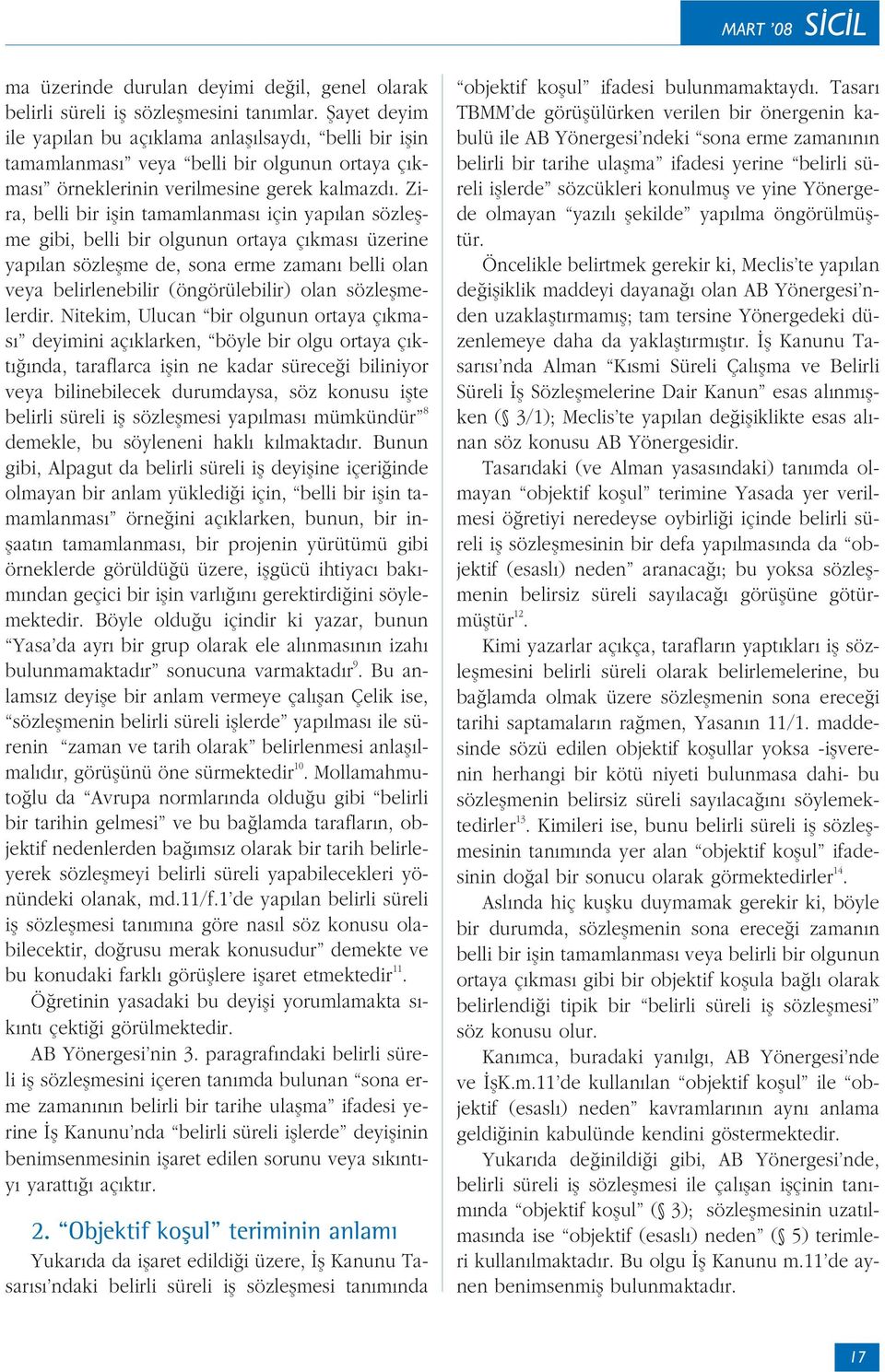 Zira, belli bir iflin tamamlanmas için yap lan sözleflme gibi, belli bir olgunun ortaya ç kmas üzerine yap lan sözleflme de, sona erme zaman belli olan veya belirlenebilir (öngörülebilir) olan