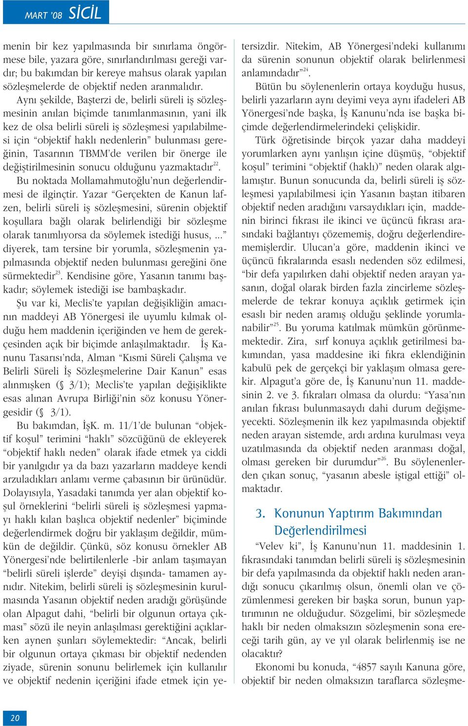 gere- inin, Tasar n n TBMM de verilen bir önerge ile de ifltirilmesinin sonucu oldu unu yazmaktad r 22. Bu noktada Mollamahmuto lu nun de erlendirmesi de ilginçtir.