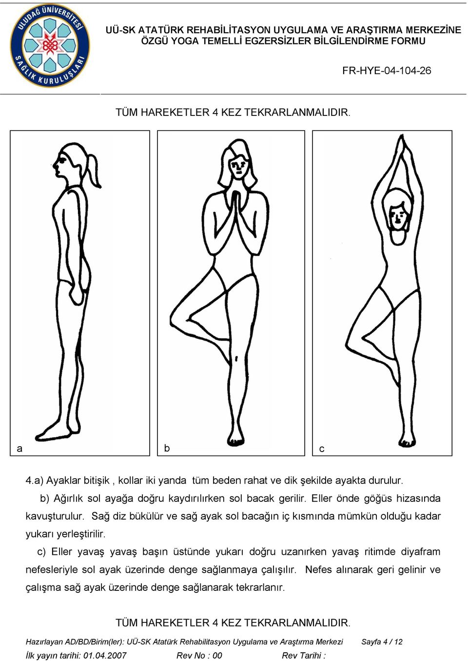 c) Eller yvş yvş şın üstünde yukrı doğru uznırken yvş ritimde diyfrm nefesleriyle sol yk üzerinde denge sğlnmy çlışılır.