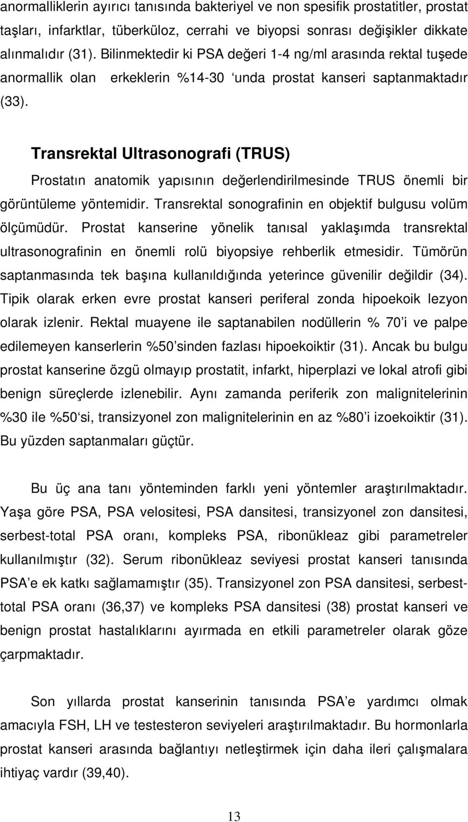 Transrektal Ultrasonografi (TRUS) Prostatın anatomik yapısının değerlendirilmesinde TRUS önemli bir görüntüleme yöntemidir. Transrektal sonografinin en objektif bulgusu volüm ölçümüdür.