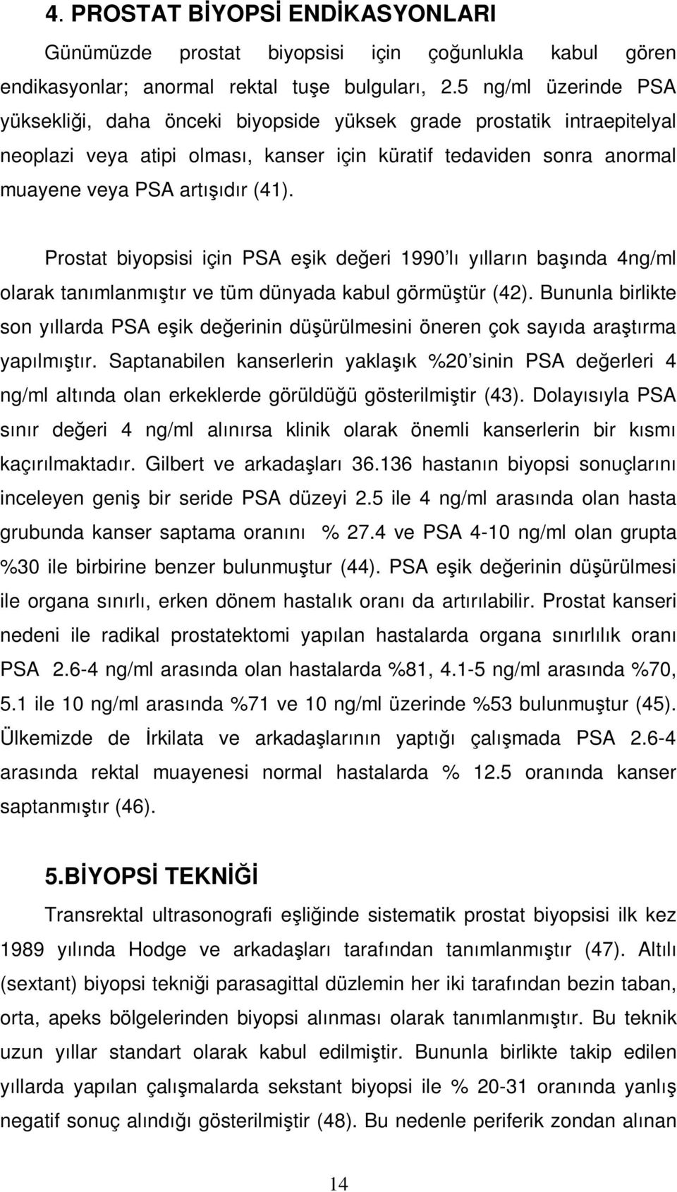 Prostat biyopsisi için PSA eşik değeri 1990 lı yılların başında 4ng/ml olarak tanımlanmıştır ve tüm dünyada kabul görmüştür (42).