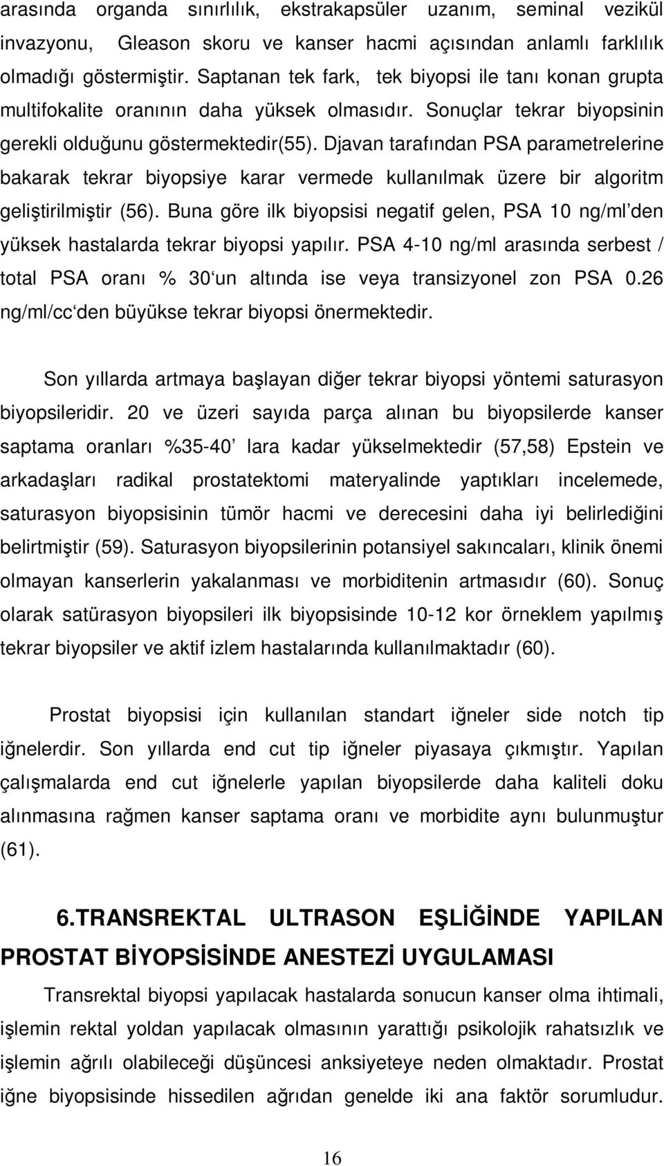 Djavan tarafından PSA parametrelerine bakarak tekrar biyopsiye karar vermede kullanılmak üzere bir algoritm geliştirilmiştir (56).