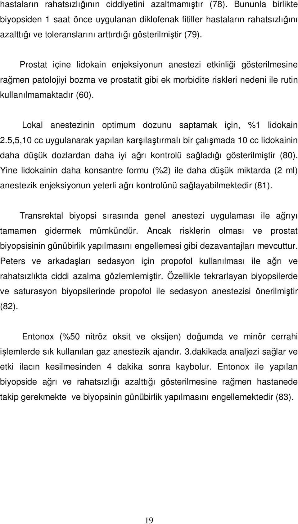 Prostat içine lidokain enjeksiyonun anestezi etkinliği gösterilmesine rağmen patolojiyi bozma ve prostatit gibi ek morbidite riskleri nedeni ile rutin kullanılmamaktadır (60).