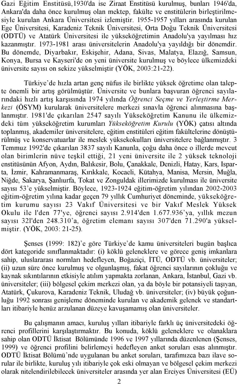 1955-1957 yılları arasında kurulan Ege Üniversitesi, Karadeniz Teknik Üniversitesi, Orta Doğu Teknik Üniversitesi (ODTÜ) ve Atatürk Üniversitesi ile yükseköğretimin Anadolu'ya yayılması hız