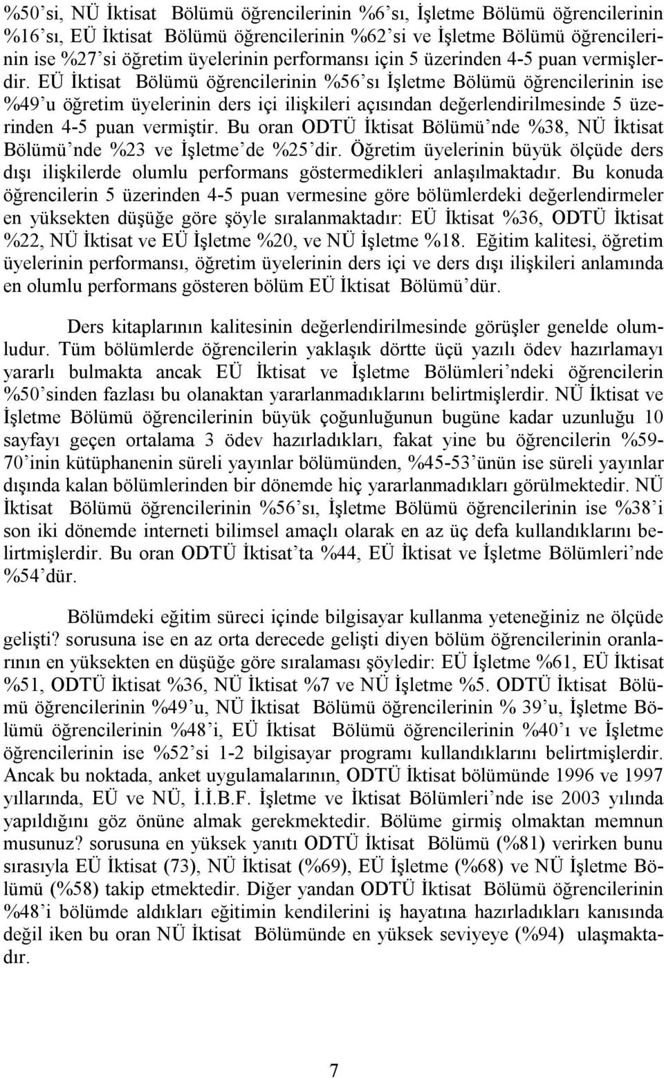 EÜ İktisat Bölümü öğrencilerinin %56 sı İşletme Bölümü öğrencilerinin ise %49 u öğretim üyelerinin ders içi ilişkileri açısından değerlendirilmesinde 5 üzerinden 4-5 puan vermiştir.