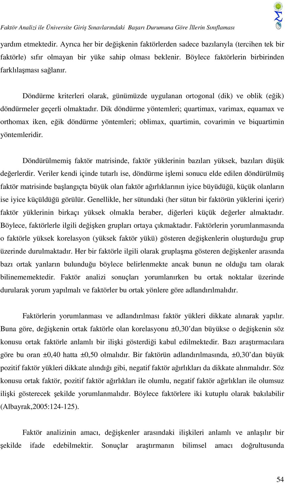 Döndürme kriterleri olarak, günümüzde uygulanan ortogonal (dik) ve oblik (eğik) döndürmeler geçerli olmaktadır.