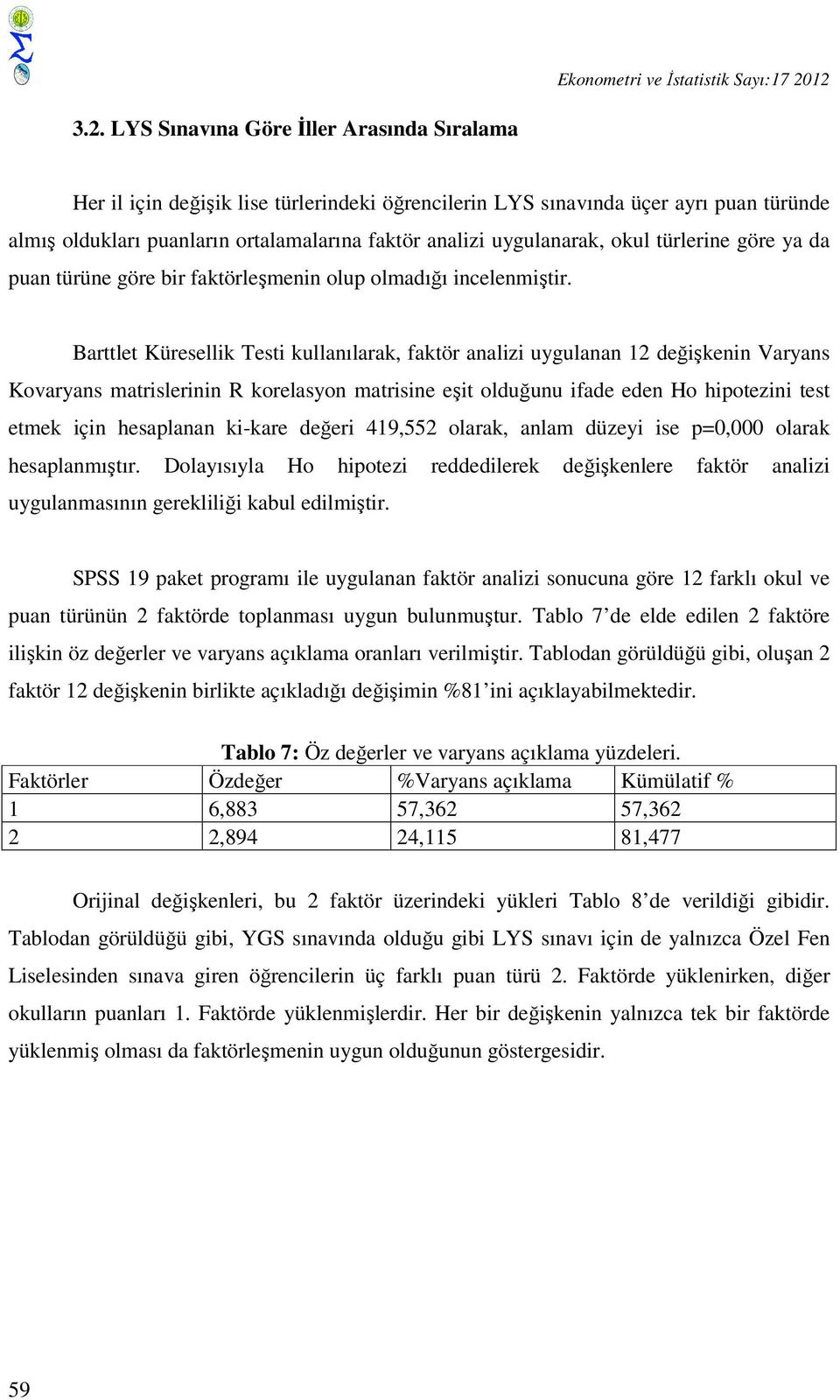 uygulanarak, okul türlerine göre ya da puan türüne göre bir faktörleşmenin olup olmadığı incelenmiştir.