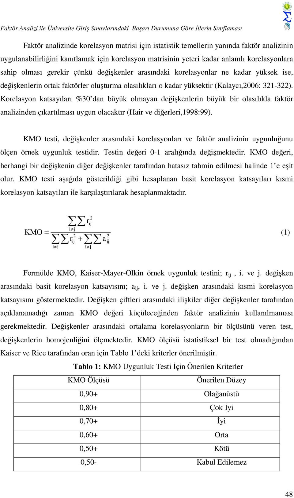 faktörler oluşturma olasılıkları o kadar yüksektir (Kalaycı,2006: 321-322).