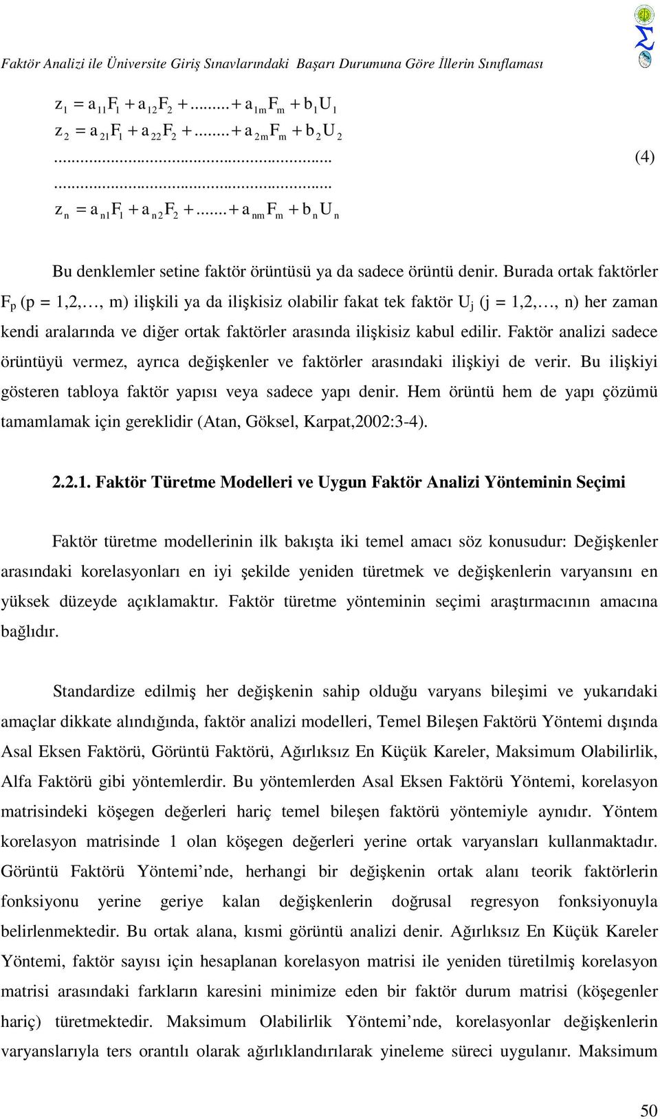 Burada ortak faktörler F p (p = 1,2,, m) ilişkili ya da ilişkisiz olabilir fakat tek faktör U j (j = 1,2,, n) her zaman kendi aralarında ve diğer ortak faktörler arasında ilişkisiz kabul edilir.