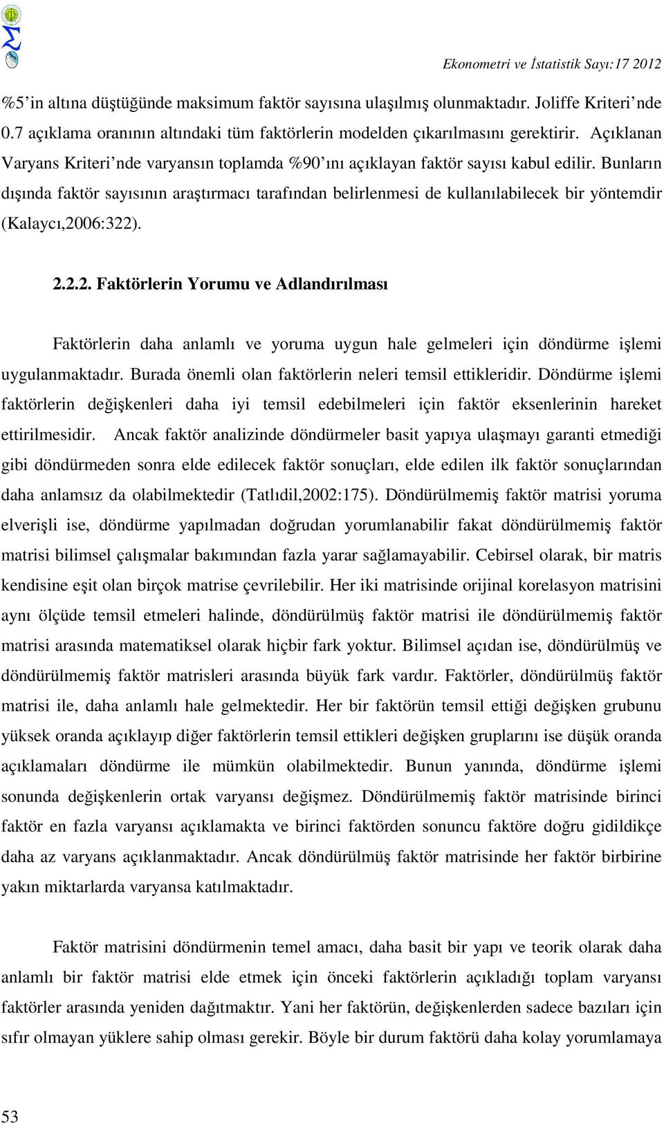 Bunların dışında faktör sayısının araştırmacı tarafından belirlenmesi de kullanılabilecek bir yöntemdir (Kalaycı,20