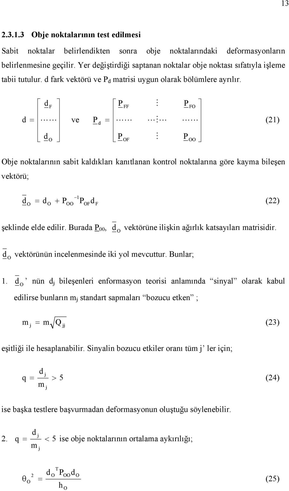 F L L e O P P FF LL P OF M LML M P FO LL P OO () Obe noktalarının sabt kalıkları kanıtlanan kontrol noktalarına göre kama bleşen ektörü; O O OO + P P () OF F şeklne ele elr.