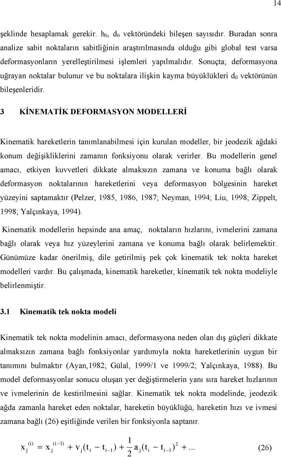 3 KİNEMAİK DEFORMASYON MODELLERİ Knematk hareketlern tanımlanablmes çn kurulan moeller, br eoezk ağak konum eğşklklern zamanın fonksonu olarak errler.