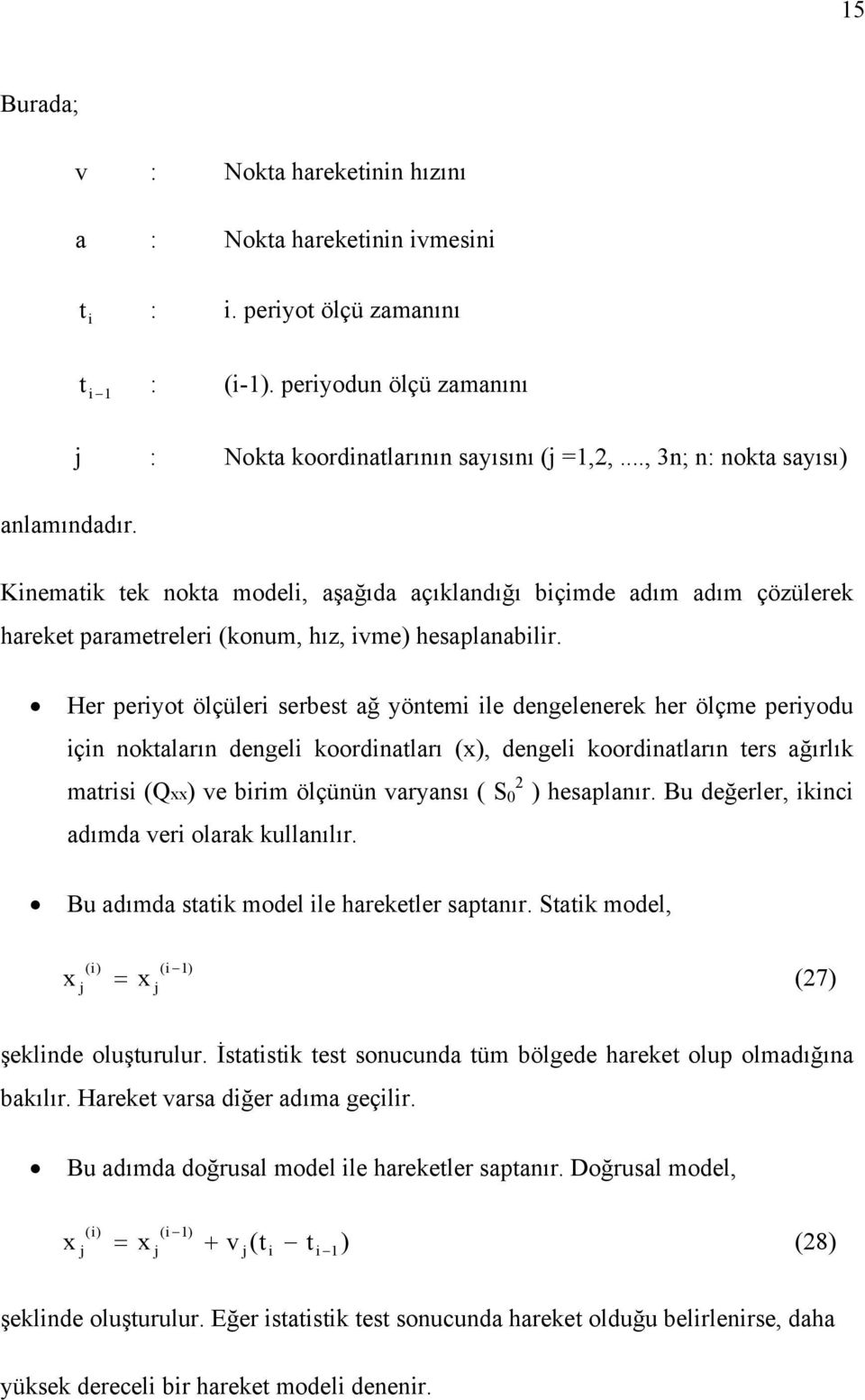 Her perot ölçüler serbest ağ öntem le engelenerek her ölçme perou çn noktaların engel koornatları (x), engel koornatların ters ağırlık matrs (xx) e brm ölçünün aransı ( S 0 ) hesaplanır.