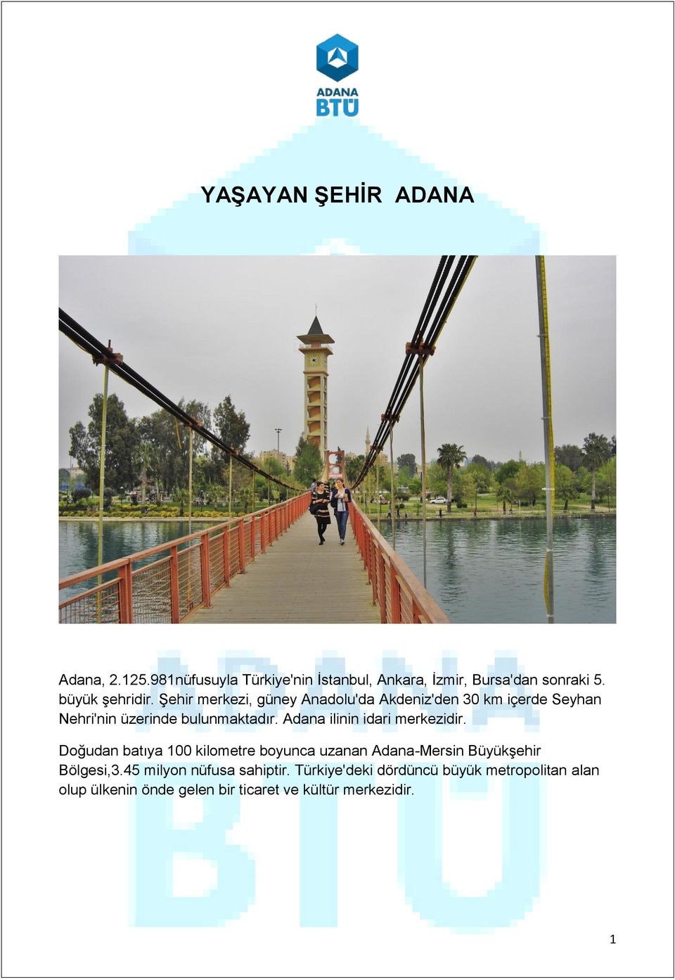 Adana ilinin idari merkezidir. Doğudan batıya 100 kilometre boyunca uzanan Adana-Mersin Büyükşehir Bölgesi,3.