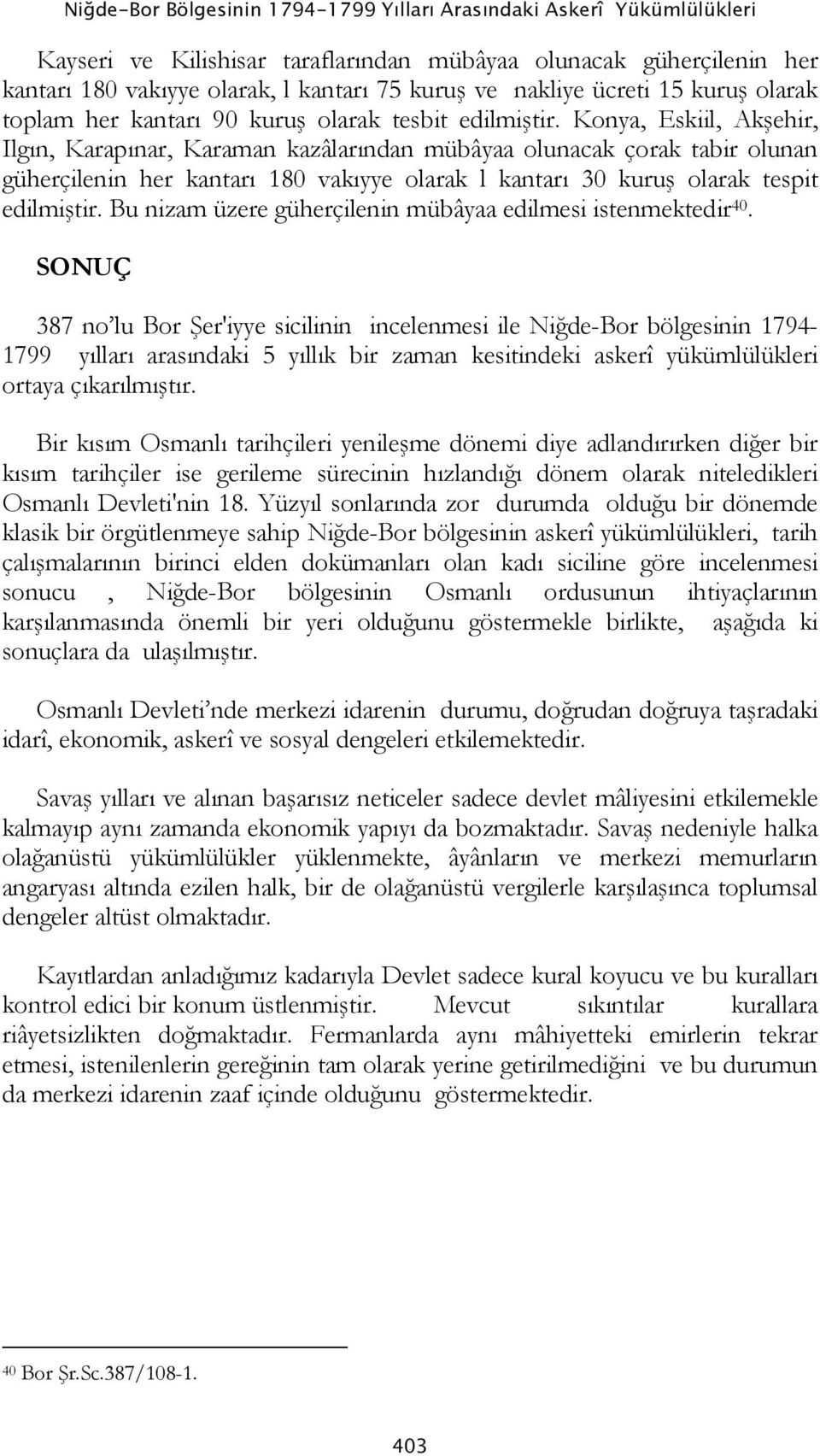 Konya, Eskiil, Akşehir, Ilgın, Karapınar, Karaman kazâlarından mübâyaa olunacak çorak tabir olunan güherçilenin her kantarı 180 vakıyye olarak l kantarı 30 kuruş olarak tespit edilmiştir.