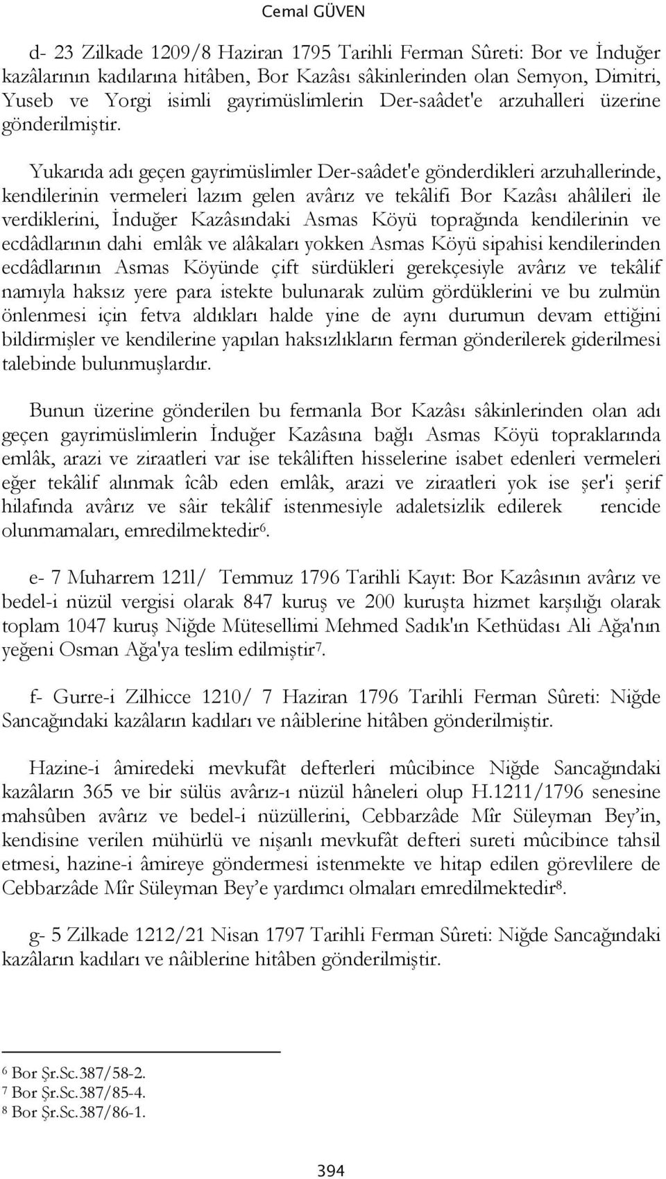 Yukarıda adı geçen gayrimüslimler Der-saâdet'e gönderdikleri arzuhallerinde, kendilerinin vermeleri lazım gelen avârız ve tekâlifi Bor Kazâsı ahâlileri ile verdiklerini, İnduğer Kazâsındaki Asmas