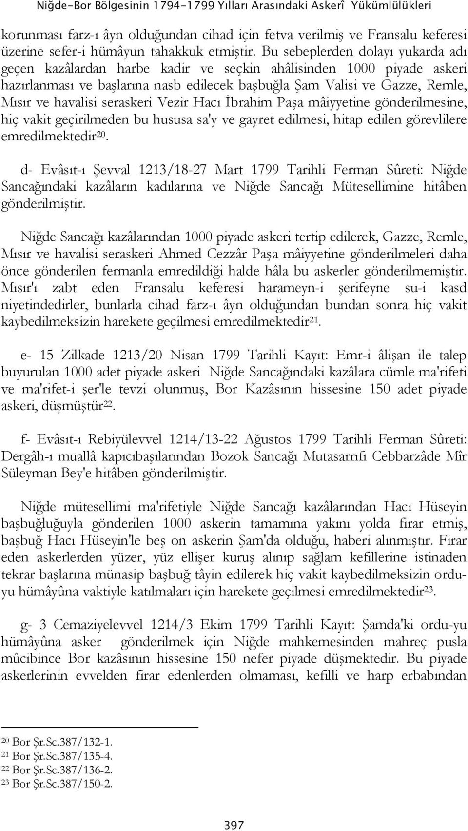 seraskeri Vezir Hacı İbrahim Paşa mâiyyetine gönderilmesine, hiç vakit geçirilmeden bu hususa sa'y ve gayret edilmesi, hitap edilen görevlilere emredilmektedir 20.