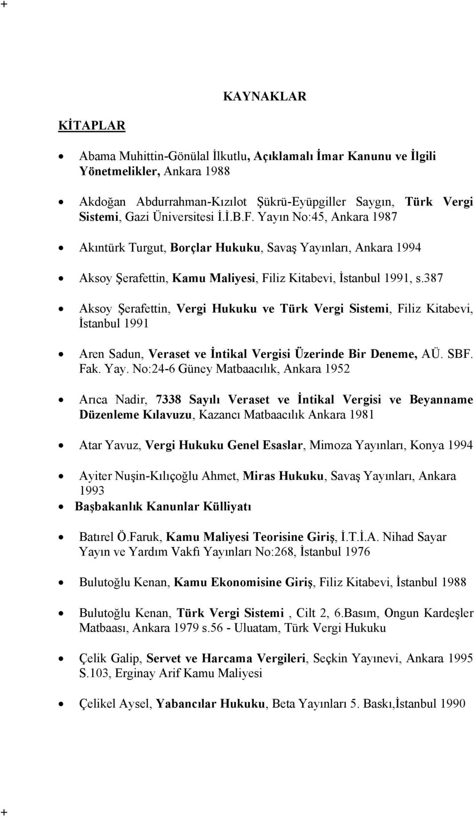 387 Aksoy Şerafettin, Vergi Hukuku ve Türk Vergi Sistemi, Filiz Kitabevi, İstanbul 1991 Aren Sadun, Veraset ve İntikal Vergisi Üzerinde Bir Deneme, AÜ. SBF. Fak. Yay.