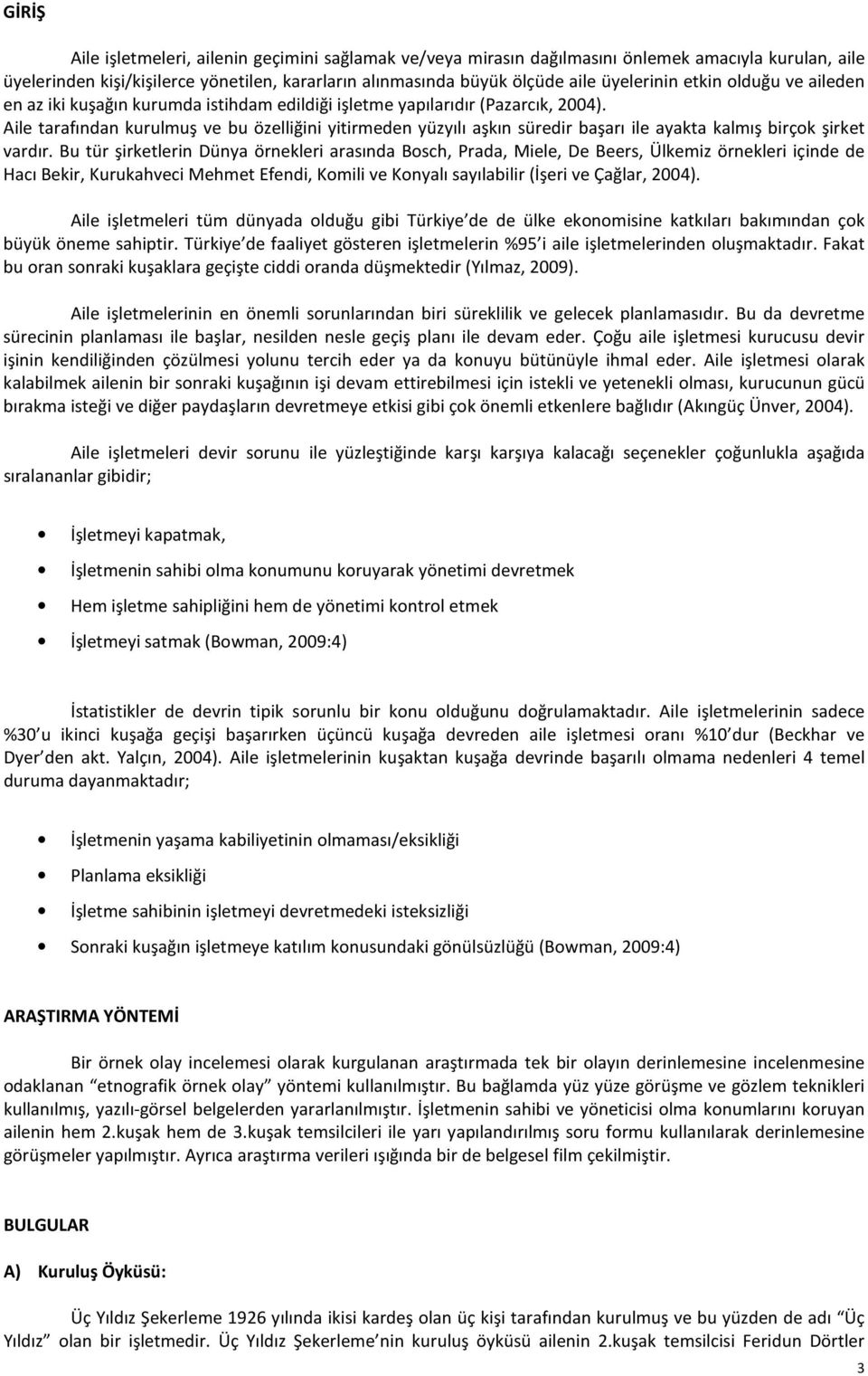 Aile tarafından kurulmuş ve bu özelliğini yitirmeden yüzyılı aşkın süredir başarı ile ayakta kalmış birçok şirket vardır.