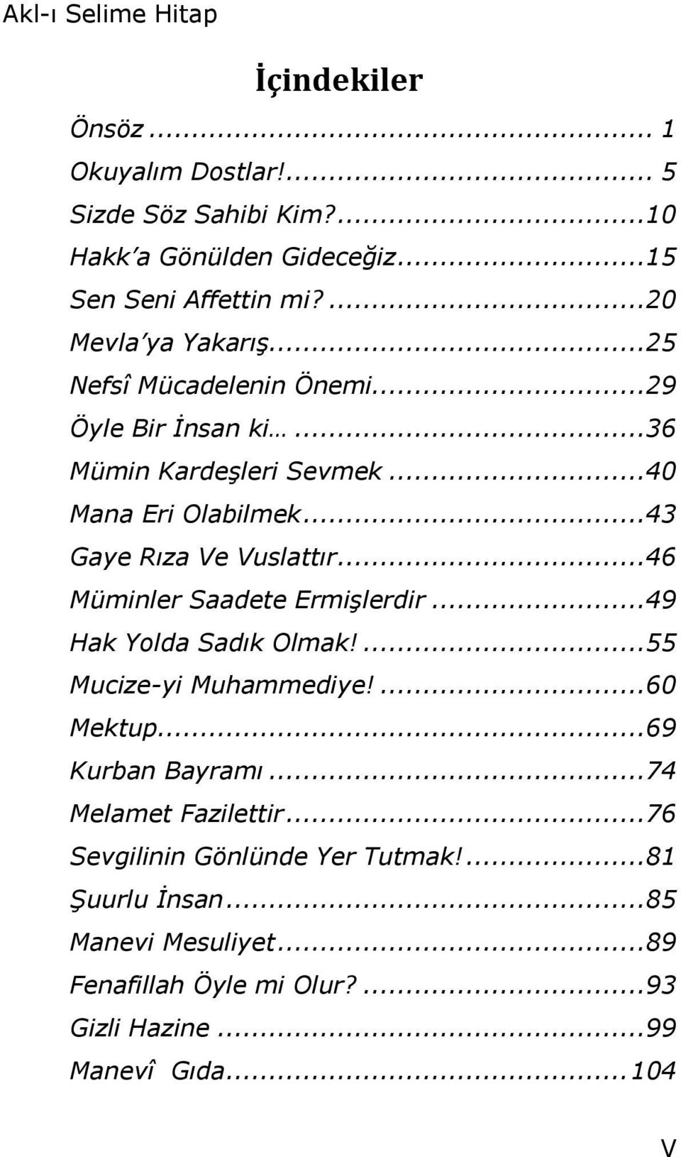 ..43 Gaye Rıza Ve Vuslattır...46 Müminler Saadete Ermişlerdir...49 Hak Yolda Sadık Olmak!...55 Mucize-yi Muhammediye!...60 Mektup...69 Kurban Bayramı.