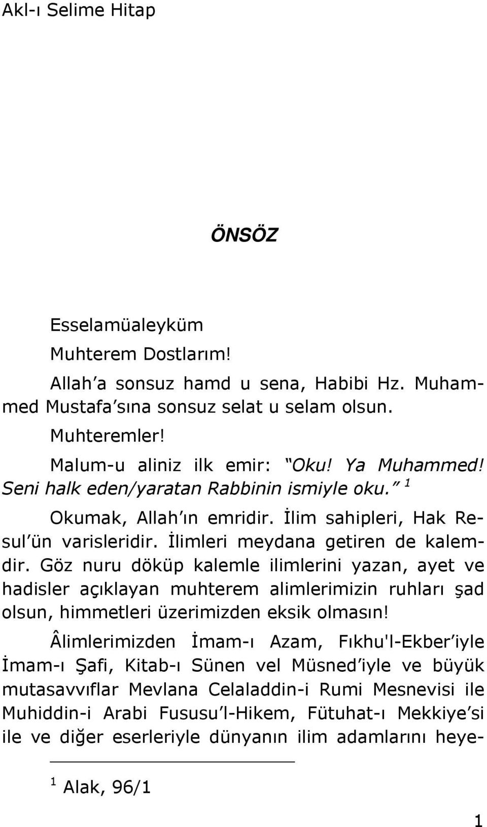 Göz nuru döküp kalemle ilimlerini yazan, ayet ve hadisler açıklayan muhterem alimlerimizin ruhları şad olsun, himmetleri üzerimizden eksik olmasın!