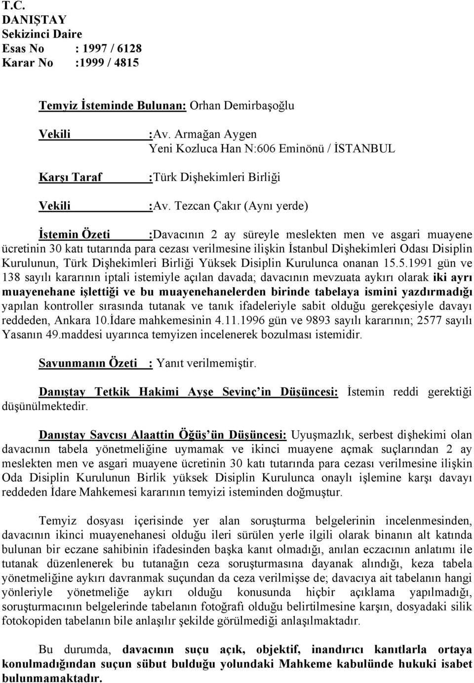 Tezcan Çakır (Aynı yerde) İstemin Özeti :Davacının 2 ay süreyle meslekten men ve asgari muayene ücretinin 30 katı tutarında para cezası verilmesine ilişkin İstanbul Dişhekimleri Odası Disiplin