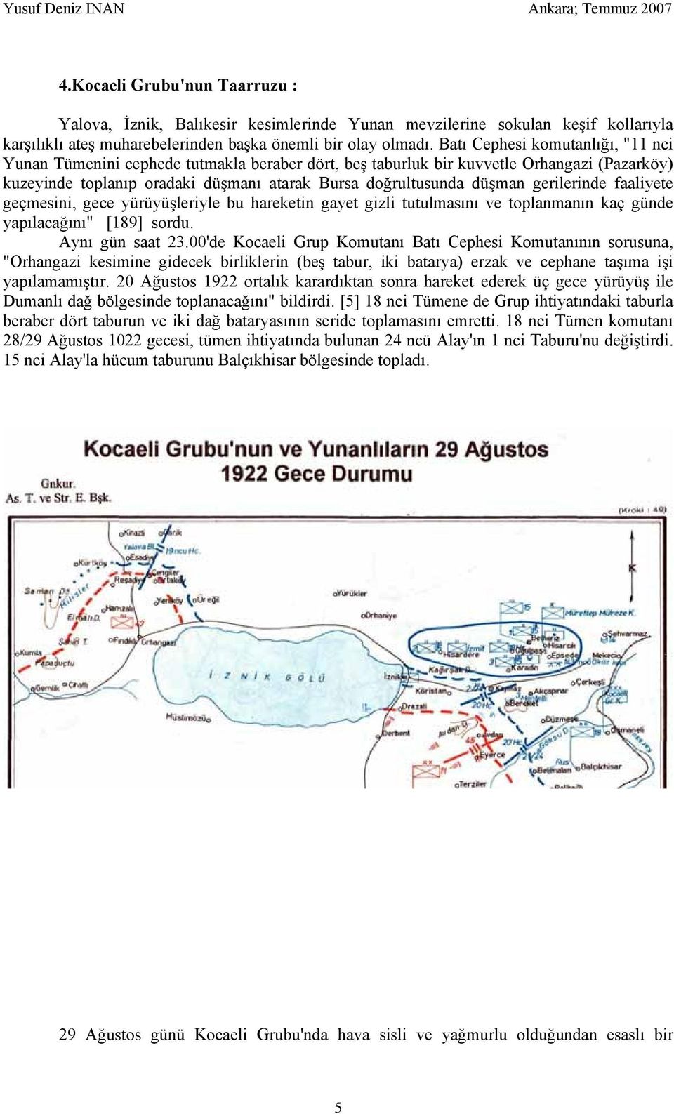 gerilerinde faaliyete geçmesini, gece yürüyüşleriyle bu hareketin gayet gizli tutulmasını ve toplanmanın kaç günde yapılacağını" [189] sordu. Aynı gün saat 23.