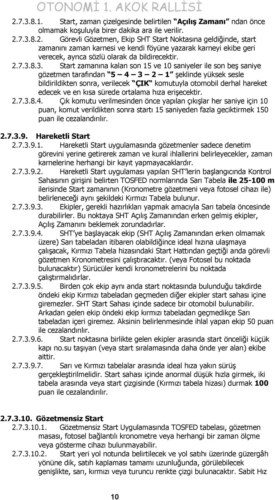 8.3. Start zamanına kalan son 15 ve 10 saniyeler ile son beş saniye gözetmen tarafından 5 4 3 2 1 şeklinde yüksek sesle bildirildikten sonra, verilecek ÇIK komutuyla otomobil derhal hareket edecek ve