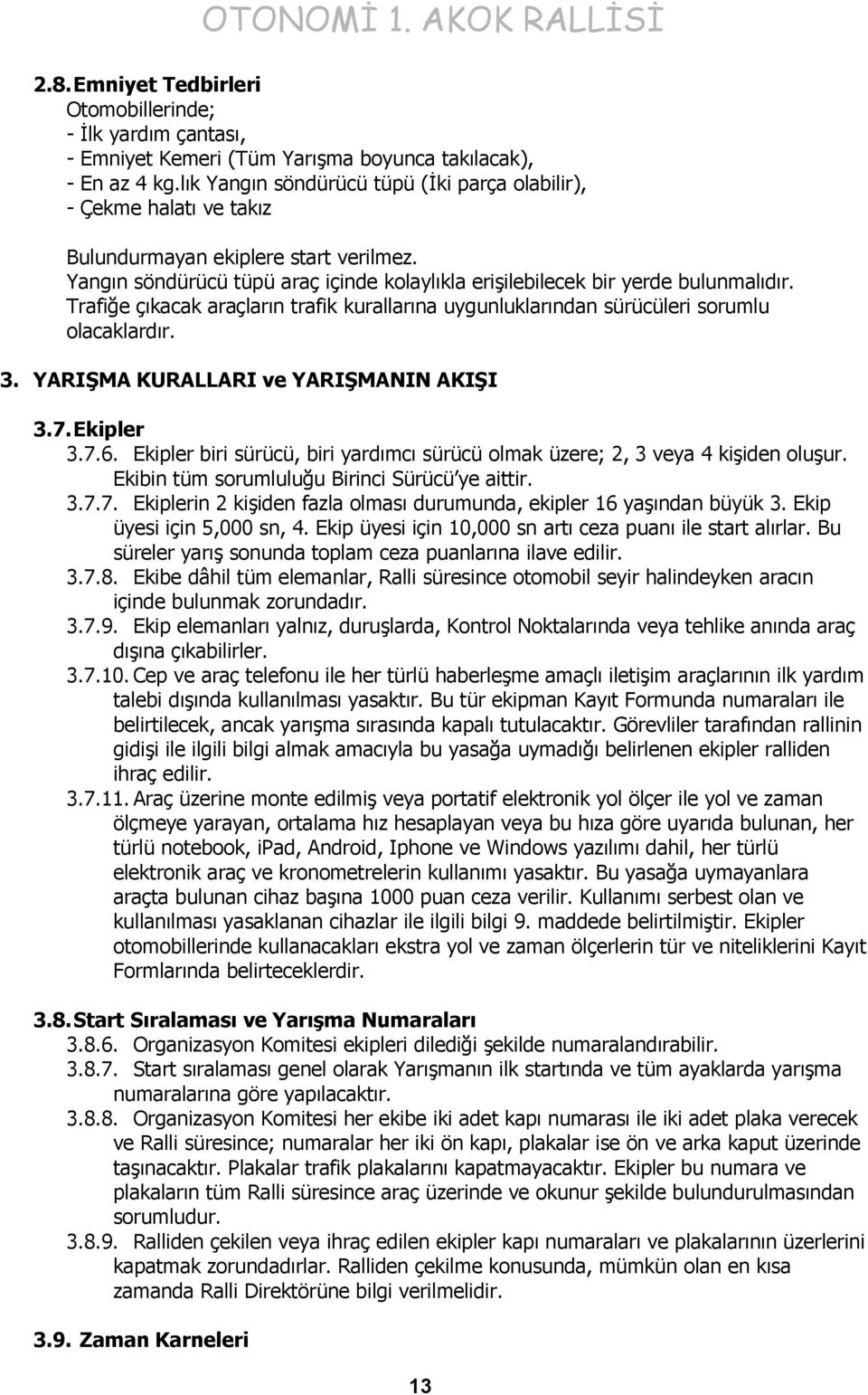 Trafiğe çıkacak araçların trafik kurallarına uygunluklarından sürücüleri sorumlu olacaklardır. 3. YARIŞMA KURALLARI ve YARIŞMANIN AKIŞI 3.7. Ekipler 3.7.6.