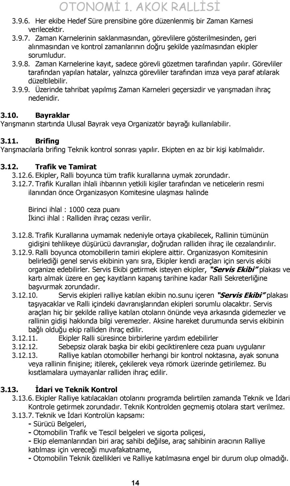 Zaman Karnelerine kayıt, sadece görevli gözetmen tarafından yapılır. Görevliler tarafından yapılan hatalar, yalnızca görevliler tarafından imza veya paraf atılarak düzeltilebilir. 3.9.