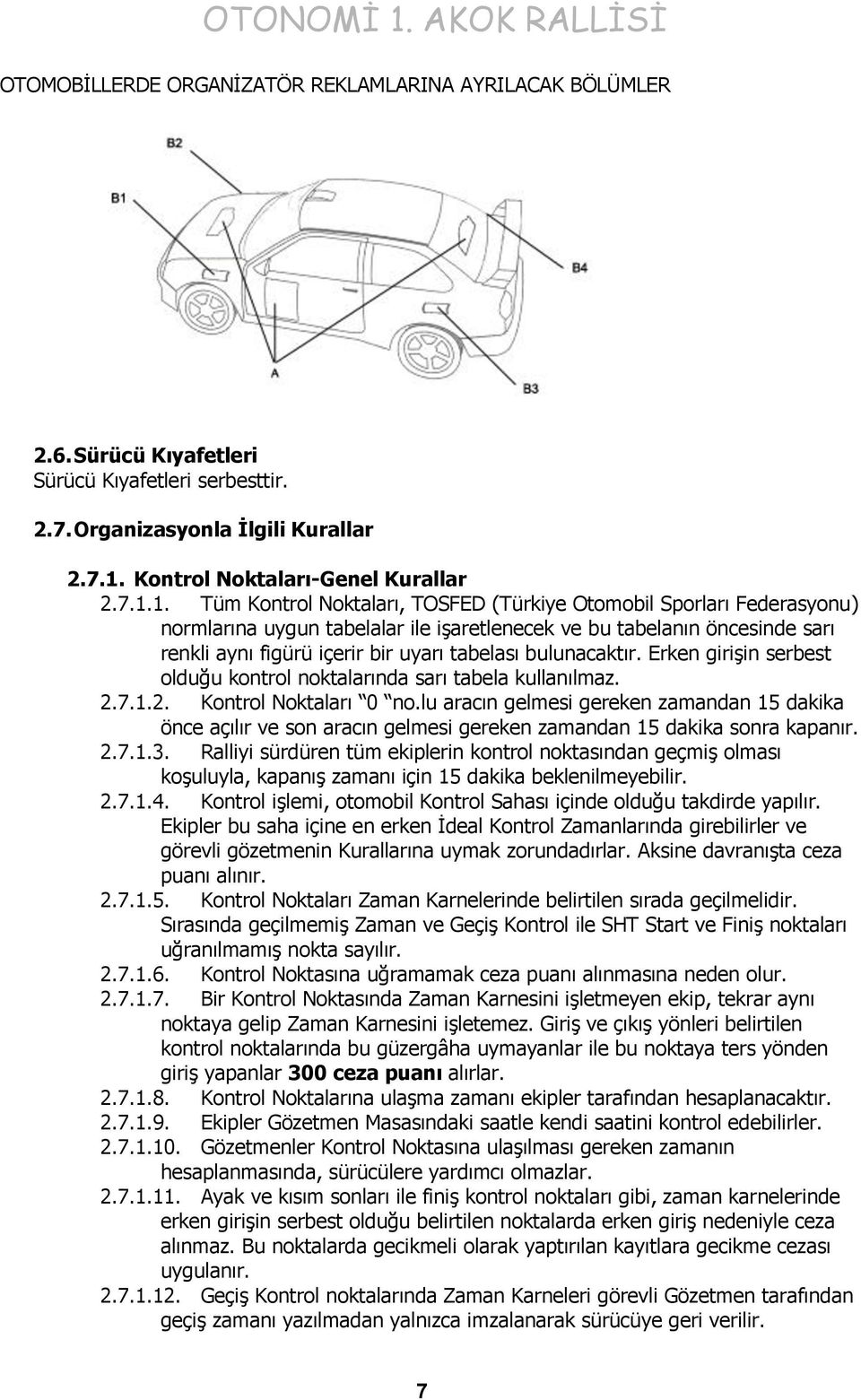 1. Tüm Kontrol Noktaları, TOSFED (Türkiye Otomobil Sporları Federasyonu) normlarına uygun tabelalar ile işaretlenecek ve bu tabelanın öncesinde sarı renkli aynı figürü içerir bir uyarı tabelası