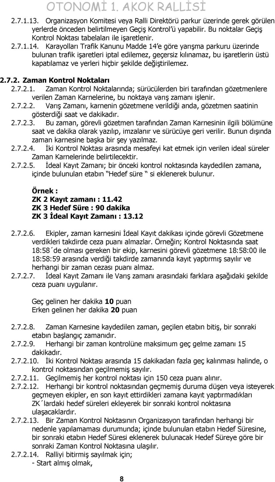 Karayolları Trafik Kanunu Madde 14 e göre yarışma parkuru üzerinde bulunan trafik işaretleri iptal edilemez, geçersiz kılınamaz, bu işaretlerin üstü kapatılamaz ve yerleri hiçbir şekilde