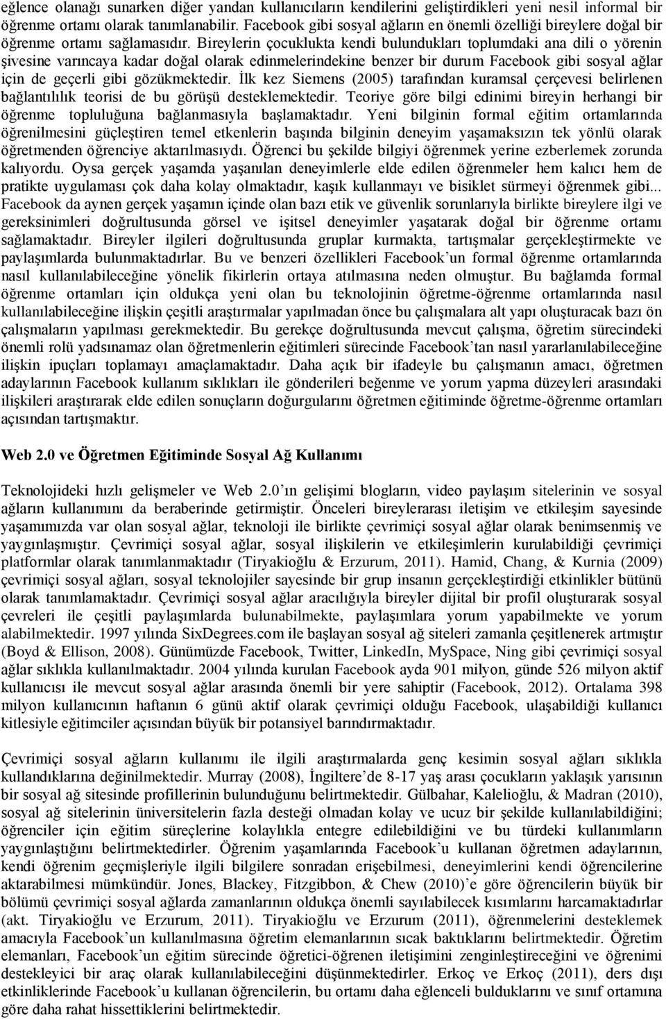 Bireylerin çocuklukta kendi bulundukları toplumdaki ana dili o yörenin şivesine varıncaya kadar doğal olarak edinmelerindekine benzer bir durum Facebook gibi sosyal ağlar için de geçerli gibi