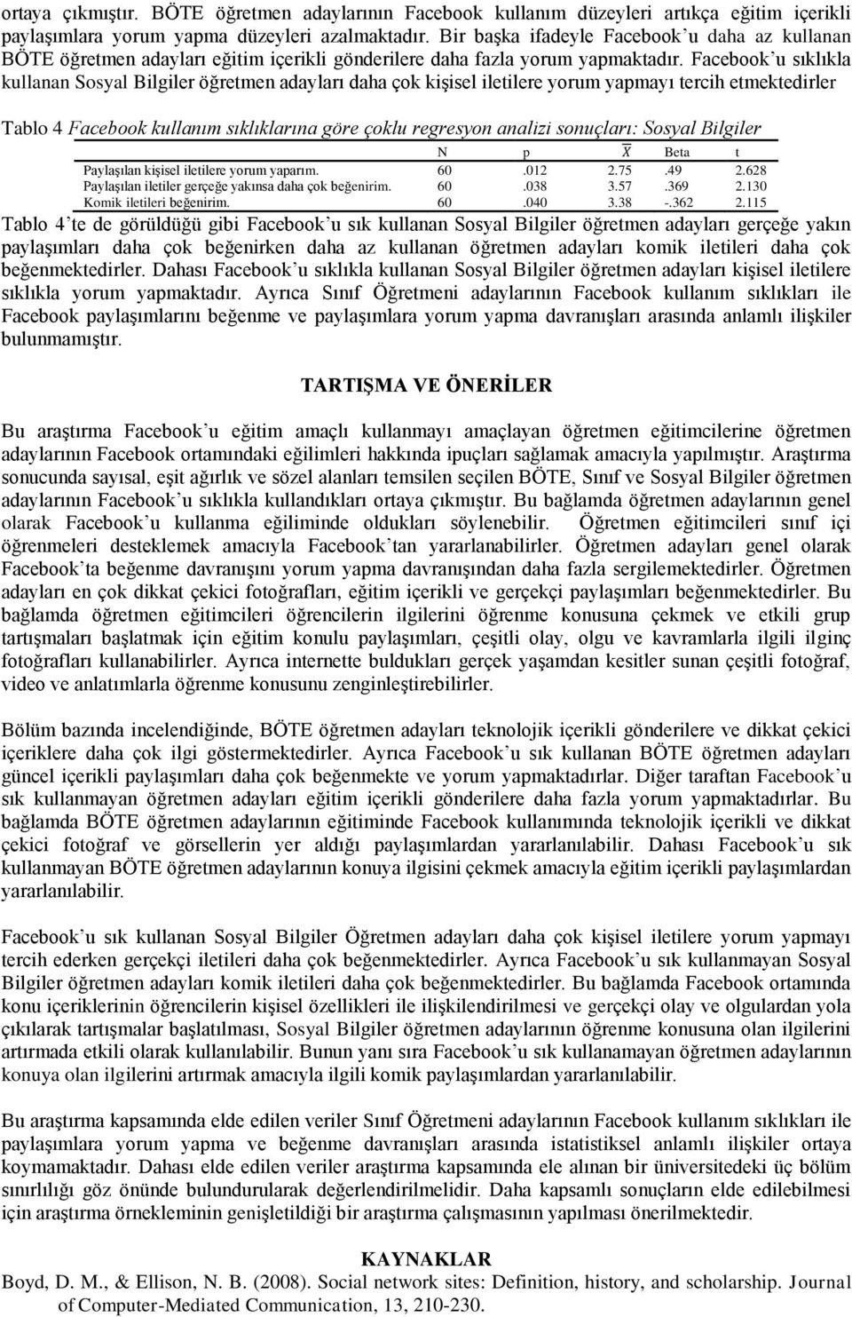 Facebook u sıklıkla kullanan Sosyal Bilgiler öğretmen adayları daha çok kişisel iletilere yorum yapmayı tercih etmektedirler Tablo 4 Facebook kullanım sıklıklarına göre çoklu regresyon analizi