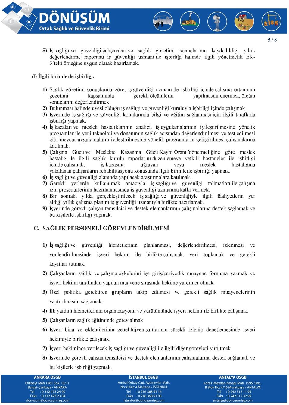 d) İlgili birimlerle işbirliği; 1) Sağlık gözetimi sonuçlarına göre, iş güvenliği uzmanı ile işbirliği içinde çalışma ortamının gözetimi kapsamında gerekli ölçümlerin yapılmasını önermek, ölçüm