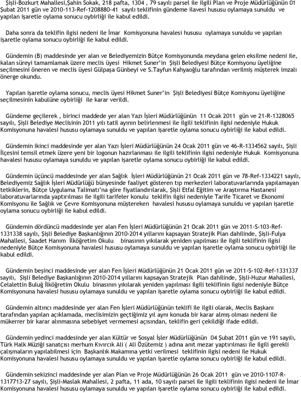 Belediyesi Bütçe Komisyonu üyeliğine seçilmesini öneren ve meclis üyesi Gülpaşa Günbeyi ve S.Tayfun Kahyaoğlu tarafından verilmiş müşterek imzalı önerge okundu.